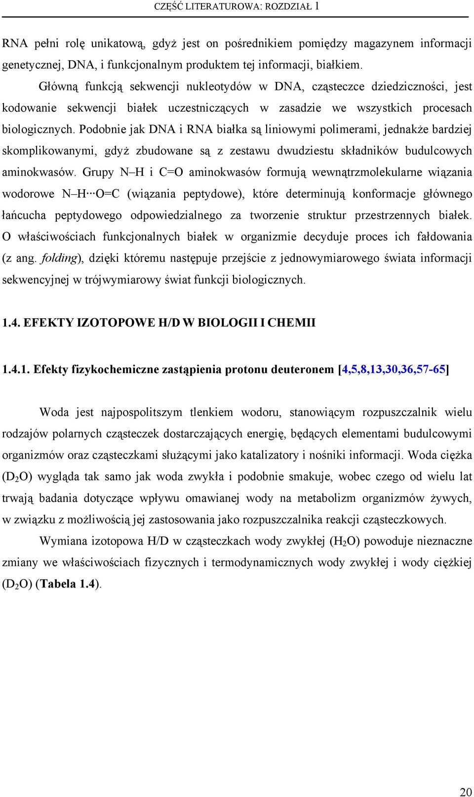 Podobnie jak DNA i RNA białka są liniowymi polimerami, jednakże bardziej skomplikowanymi, gdyż zbudowane są z zestawu dwudziestu składników budulcowych aminokwasów.