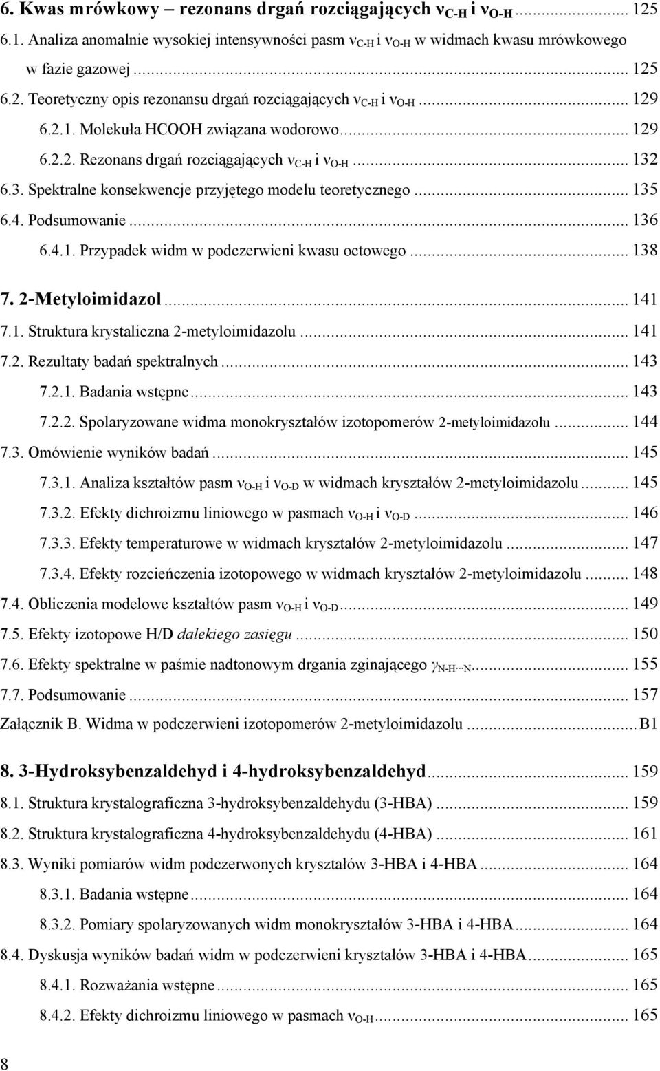 .. 136 6.4.1. Przypadek widm w podczerwieni kwasu octowego... 138 7. 2-Metyloimidazol... 141 7.1. Struktura krystaliczna 2-metyloimidazolu... 141 7.2. Rezultaty badań spektralnych... 143 7.2.1. Badania wstępne.