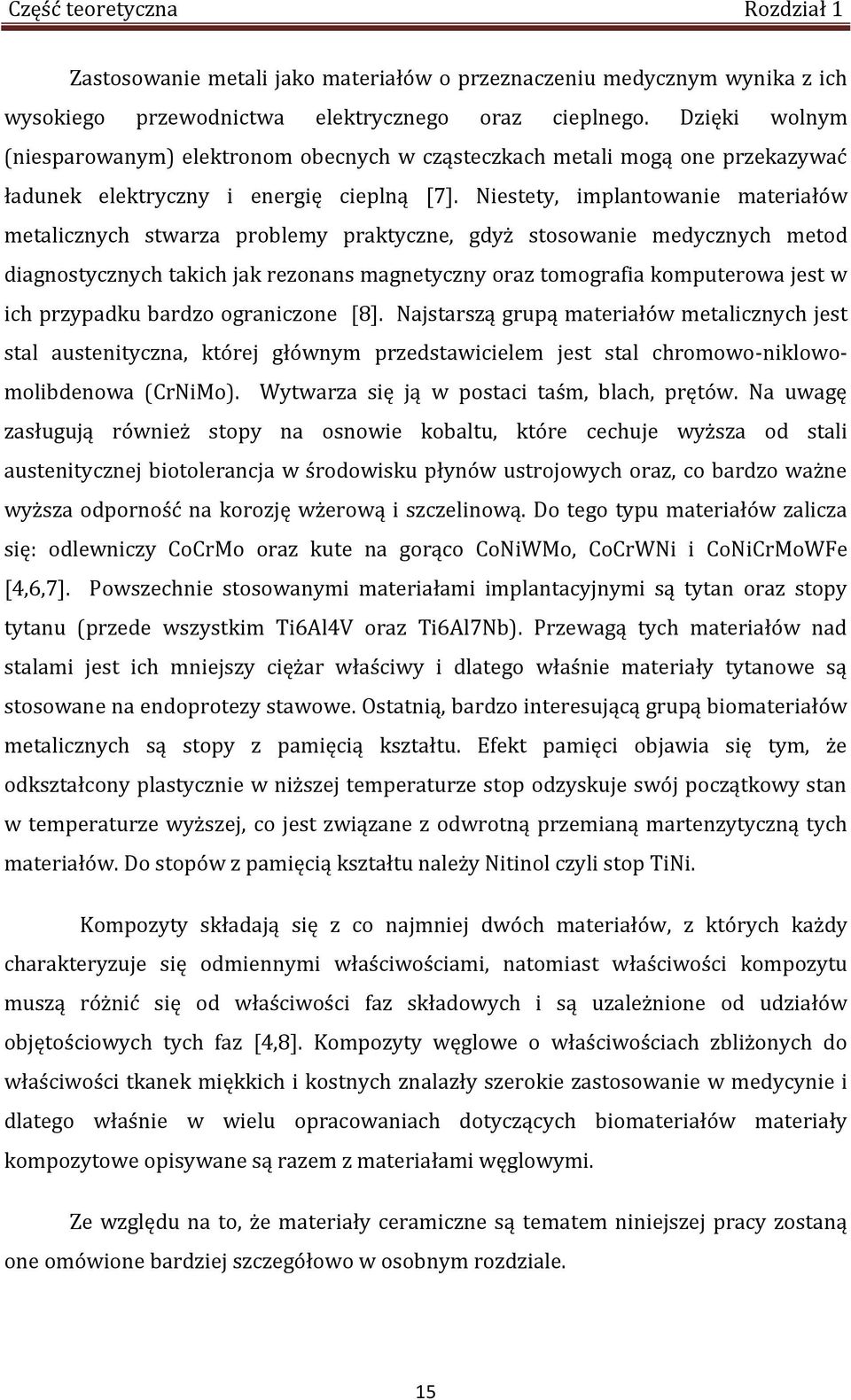 Niestety, implantowanie materiałów metalicznych stwarza problemy praktyczne, gdyż stosowanie medycznych metod diagnostycznych takich jak rezonans magnetyczny oraz tomografia komputerowa jest w ich