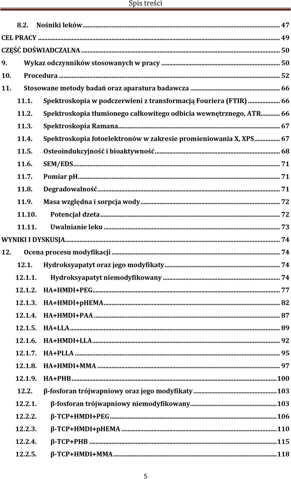 Spektroskopia fotoelektronów w zakresie promieniowania X, XPS... 67 11.5. Osteoindukcyjność i bioaktywność... 68 11.6. SEM/EDS... 71 11.7. Pomiar ph... 71 11.8. Degradowalność... 71 11.9.