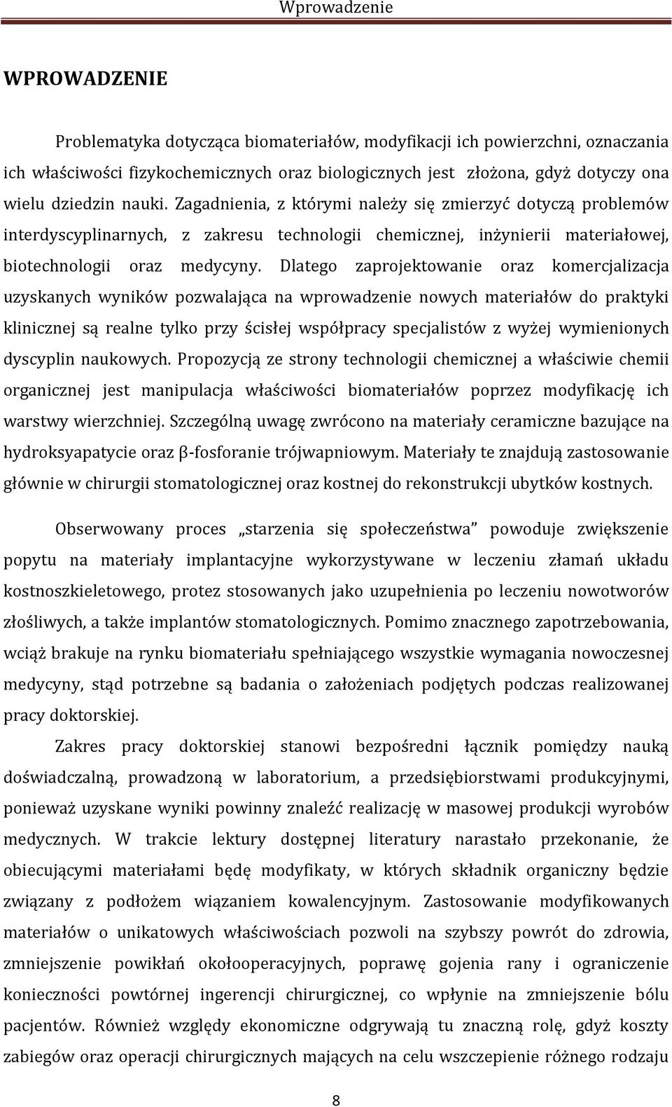 Dlatego zaprojektowanie oraz komercjalizacja uzyskanych wyników pozwalająca na wprowadzenie nowych materiałów do praktyki klinicznej są realne tylko przy ścisłej współpracy specjalistów z wyżej