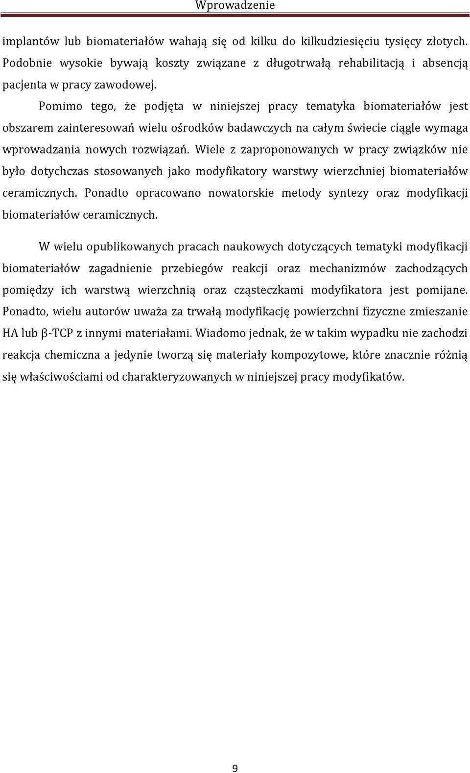 Pomimo tego, że podjęta w niniejszej pracy tematyka biomateriałów jest obszarem zainteresowań wielu ośrodków badawczych na całym świecie ciągle wymaga wprowadzania nowych rozwiązań.