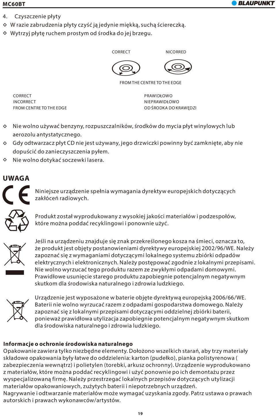 winylowych lub aerozolu antystatycznego. Gdy odtwarzacz płyt CD nie jest używany, jego drzwiczki powinny być zamknięte, aby nie dopuścić do zanieczyszczenia pyłem. Nie wolno dotykać soczewki lasera.