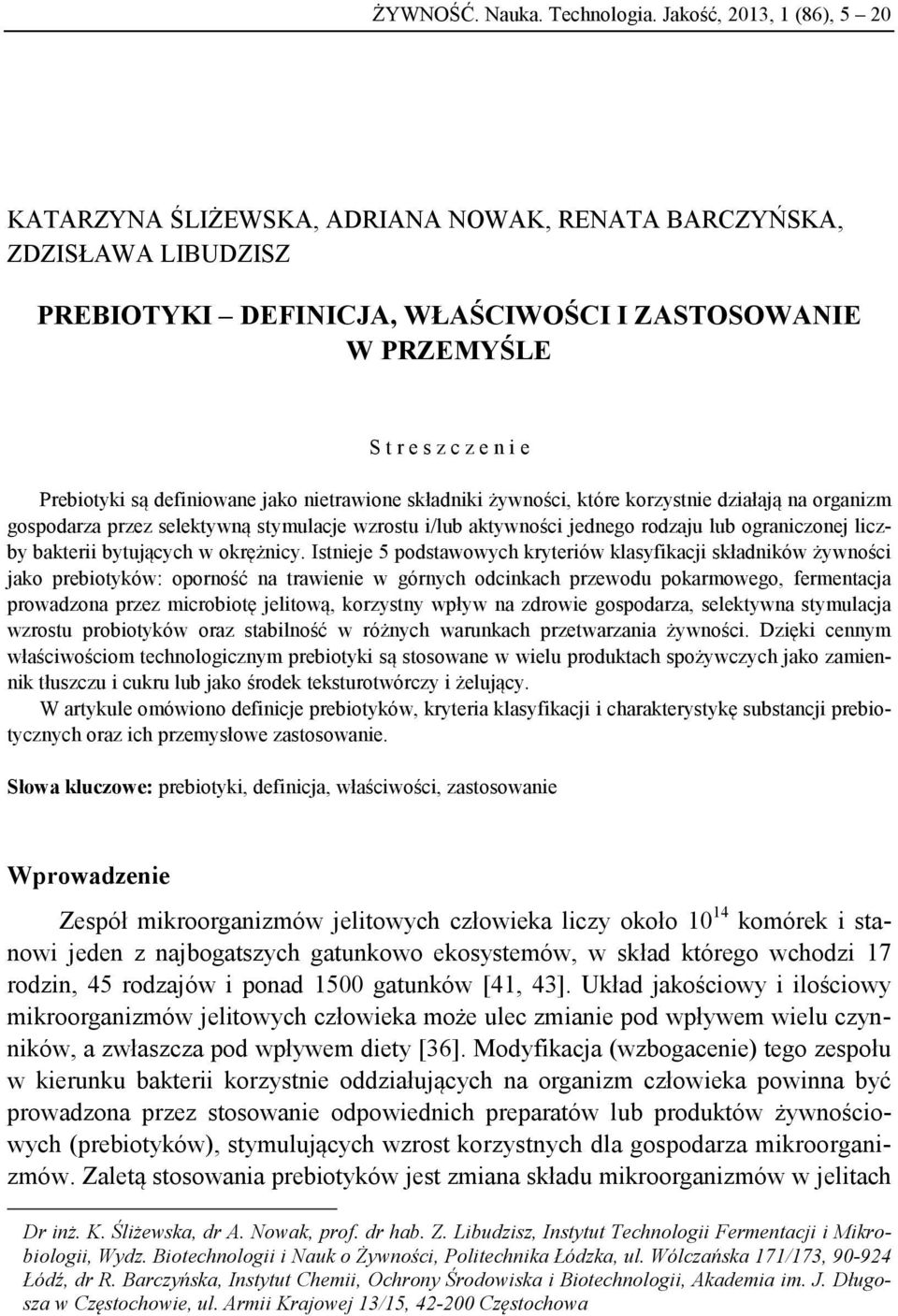 są definiowane jako nietrawione składniki żywności, które korzystnie działają na organizm gospodarza przez selektywną stymulacje wzrostu i/lub aktywności jednego rodzaju lub ograniczonej liczby