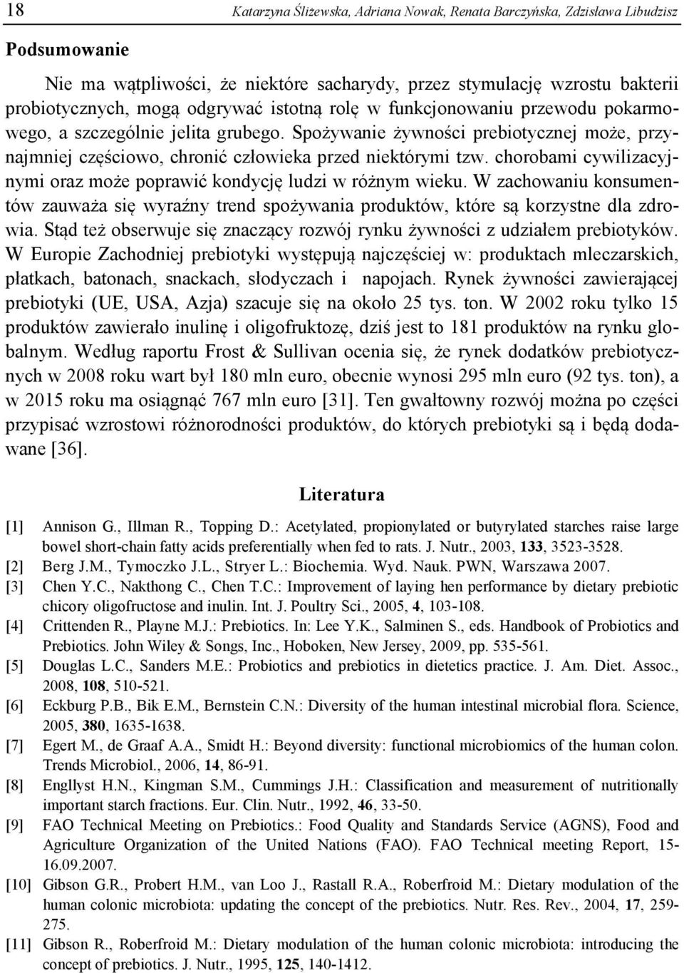 chorobami cywilizacyjnymi oraz może poprawić kondycję ludzi w różnym wieku. W zachowaniu konsumentów zauważa się wyraźny trend spożywania produktów, które są korzystne dla zdrowia.