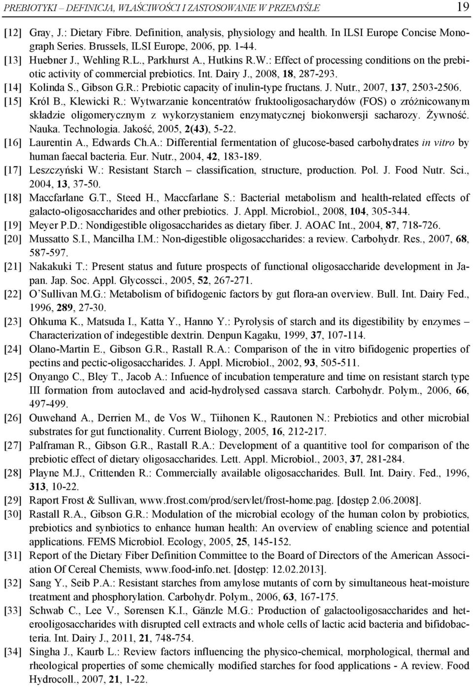 , 2008, 18, 287-293. [14] Kolinda S., Gibson G.R.: Prebiotic capacity of inulin-type fructans. J. Nutr., 2007, 137, 2503-2506. [15] Król B., Klewicki R.