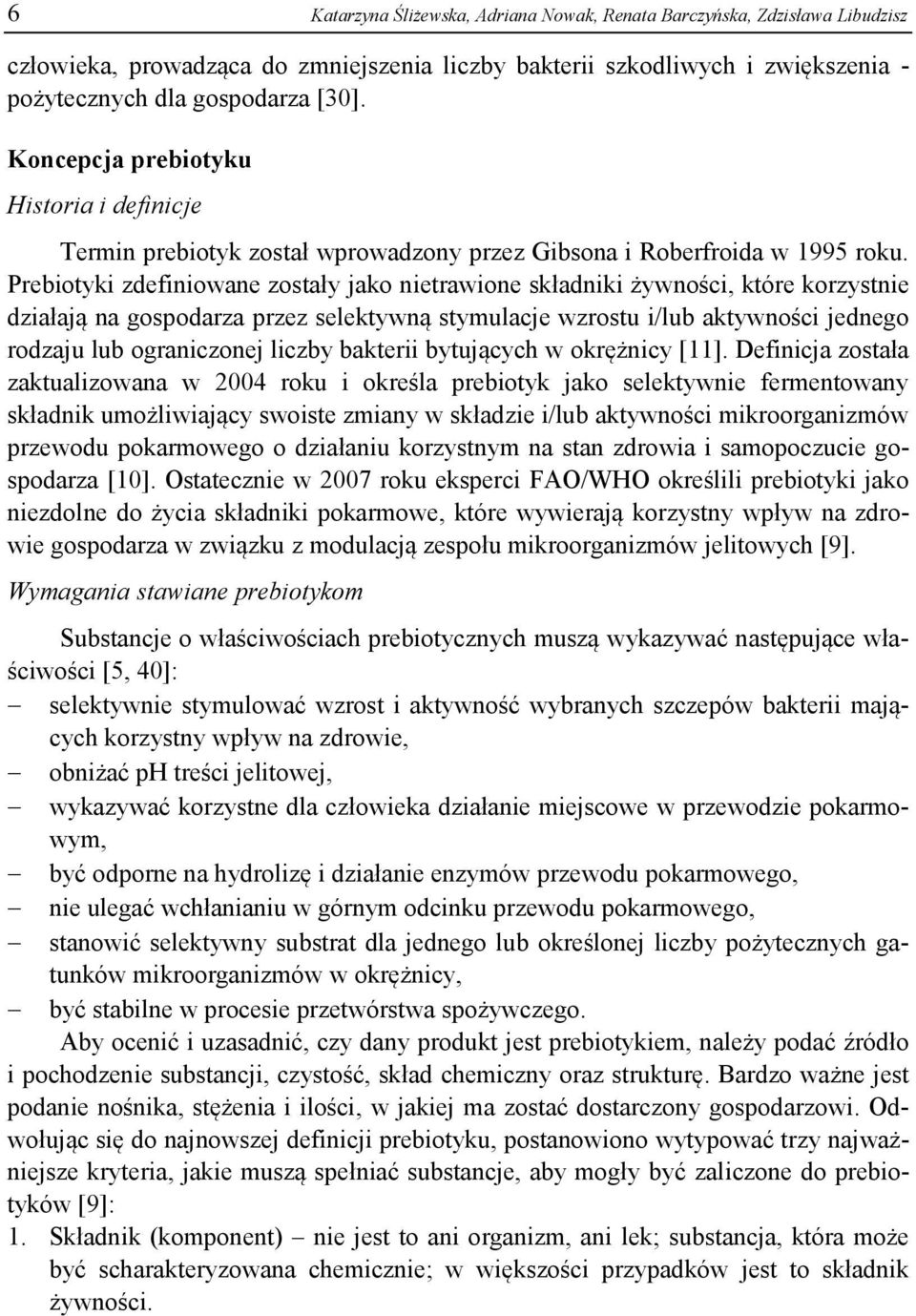 Prebiotyki zdefiniowane zostały jako nietrawione składniki żywności, które korzystnie działają na gospodarza przez selektywną stymulacje wzrostu i/lub aktywności jednego rodzaju lub ograniczonej