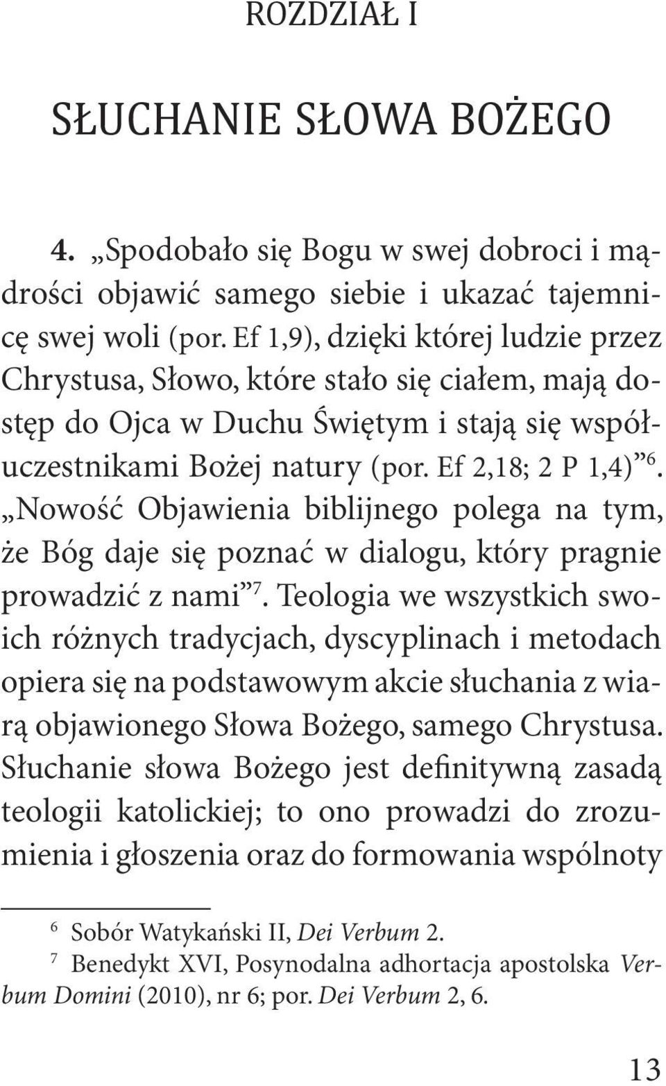 Nowość Objawienia biblijnego polega na tym, że Bóg daje się poznać w dialogu, który pragnie prowadzić z nami 7.