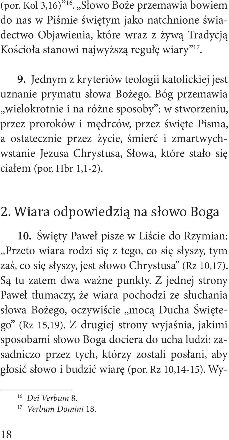 Bóg przemawia wielokrotnie i na różne sposoby : w stworzeniu, przez proroków i mędrców, przez święte Pisma, a ostatecznie przez życie, śmierć i zmartwychwstanie Jezusa Chrystusa, Słowa, które stało