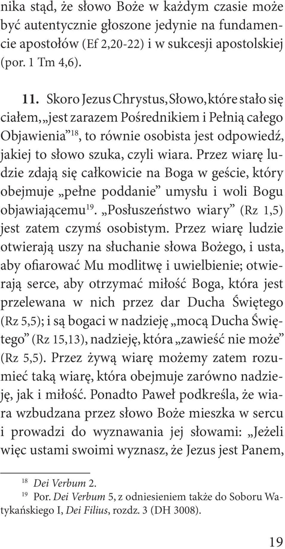 Przez wiarę ludzie zdają się całkowicie na Boga w geście, który obejmuje pełne poddanie umysłu i woli Bogu objawiającemu 19. Posłuszeństwo wiary (Rz 1,5) jest zatem czymś osobistym.