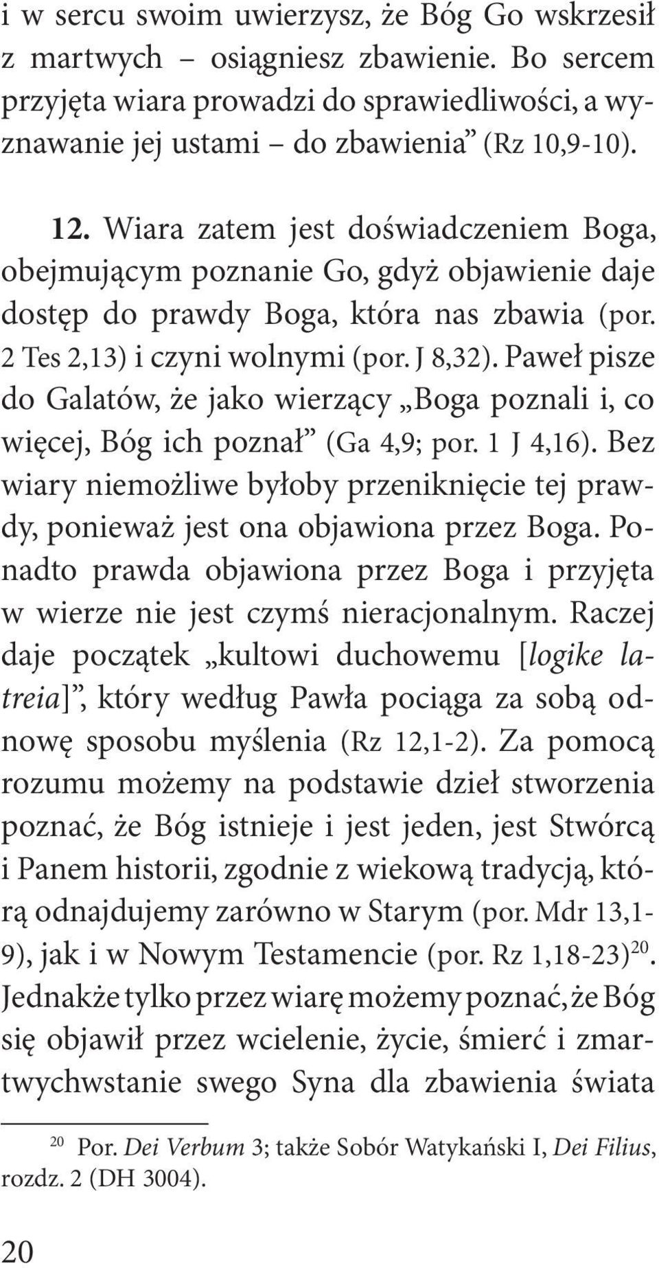 Paweł pisze do Galatów, że jako wierzący Boga poznali i, co więcej, Bóg ich poznał (Ga 4,9; por. 1 J 4,16).