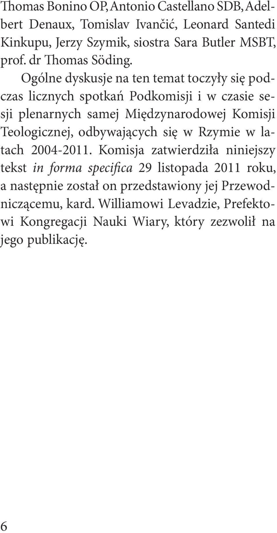 Ogólne dyskusje na ten temat toczyły się podczas licznych spotkań Podkomisji i w czasie sesji plenarnych samej Międzynarodowej Komisji Teologicznej,