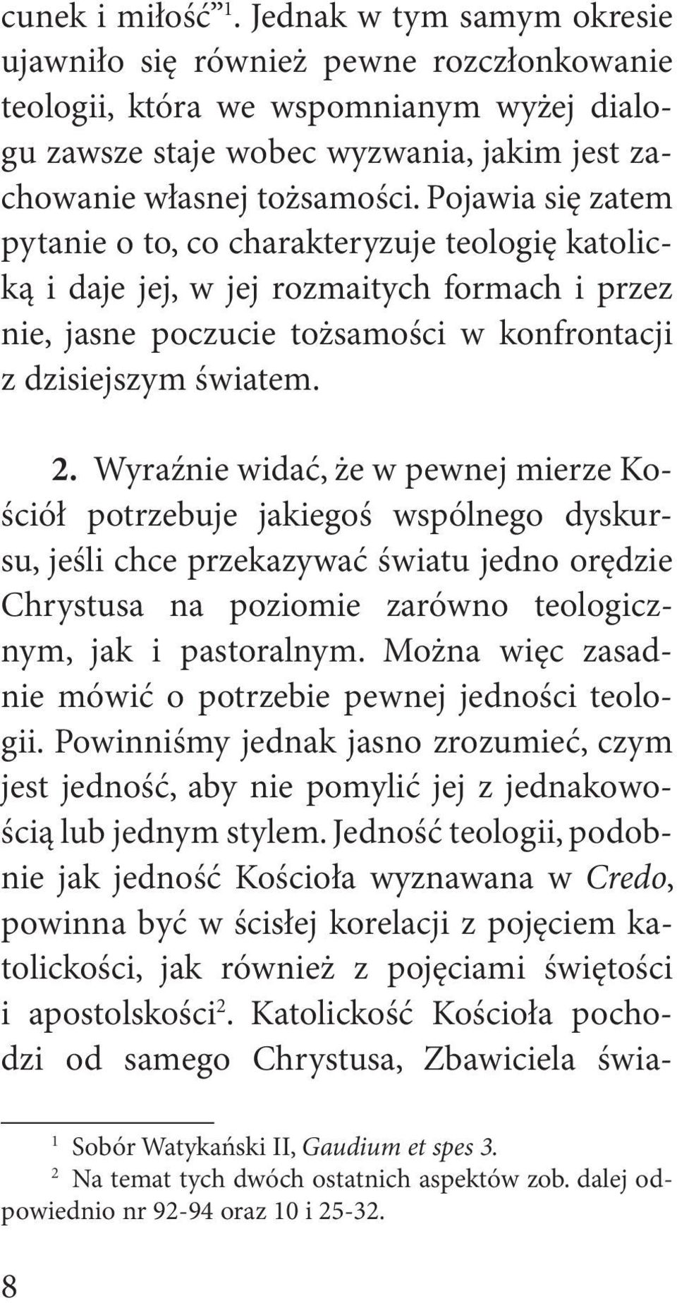 Pojawia się zatem pytanie o to, co charakteryzuje teologię katolicką i daje jej, w jej rozmaitych formach i przez nie, jasne poczucie tożsamości w konfrontacji z dzisiejszym światem. 2.