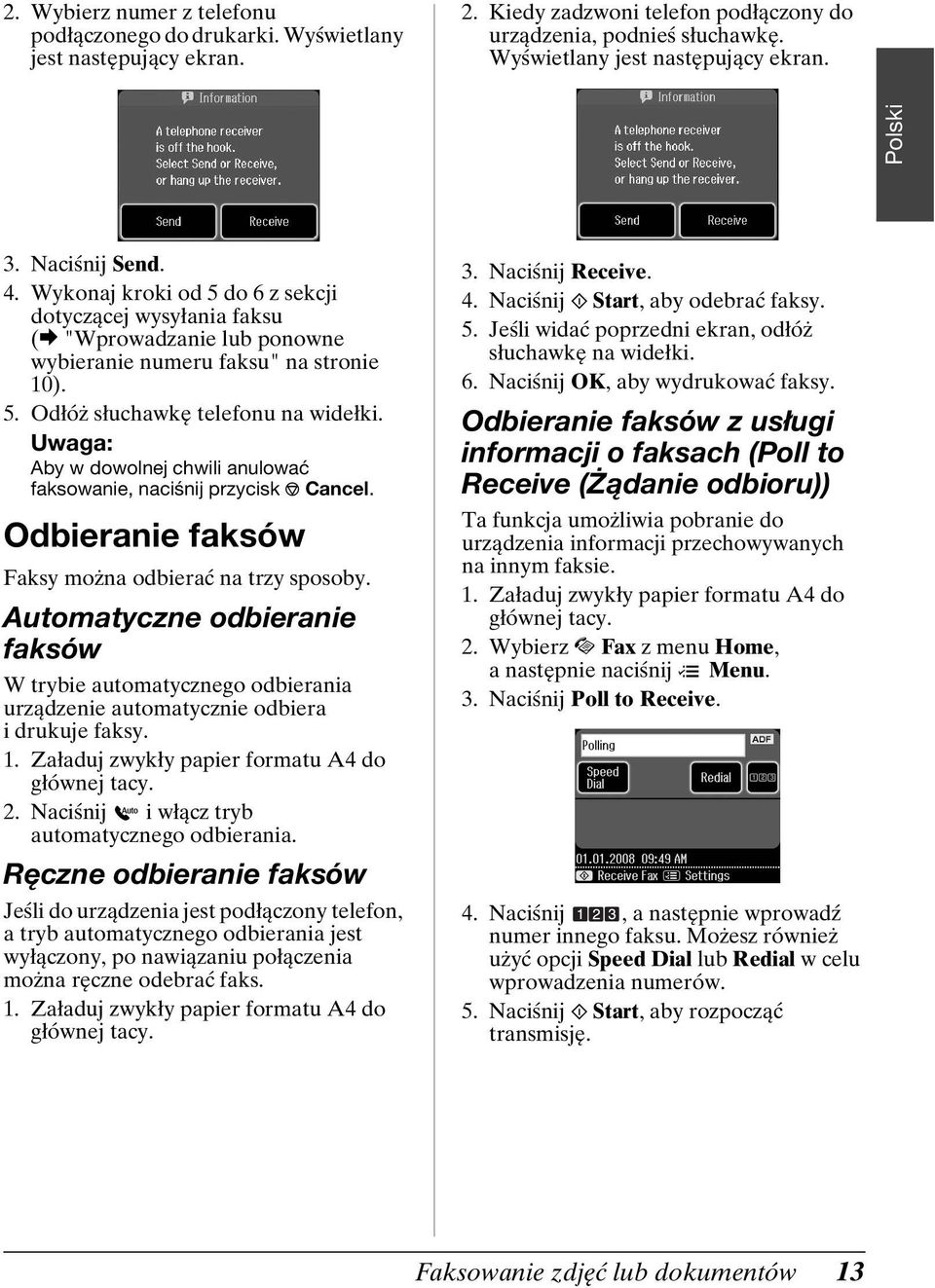 Aby w dowolnej chwili anulować faksowanie, naciśnij przycisk y Cancel. Odbieranie faksów Faksy można odbierać na trzy sposoby.