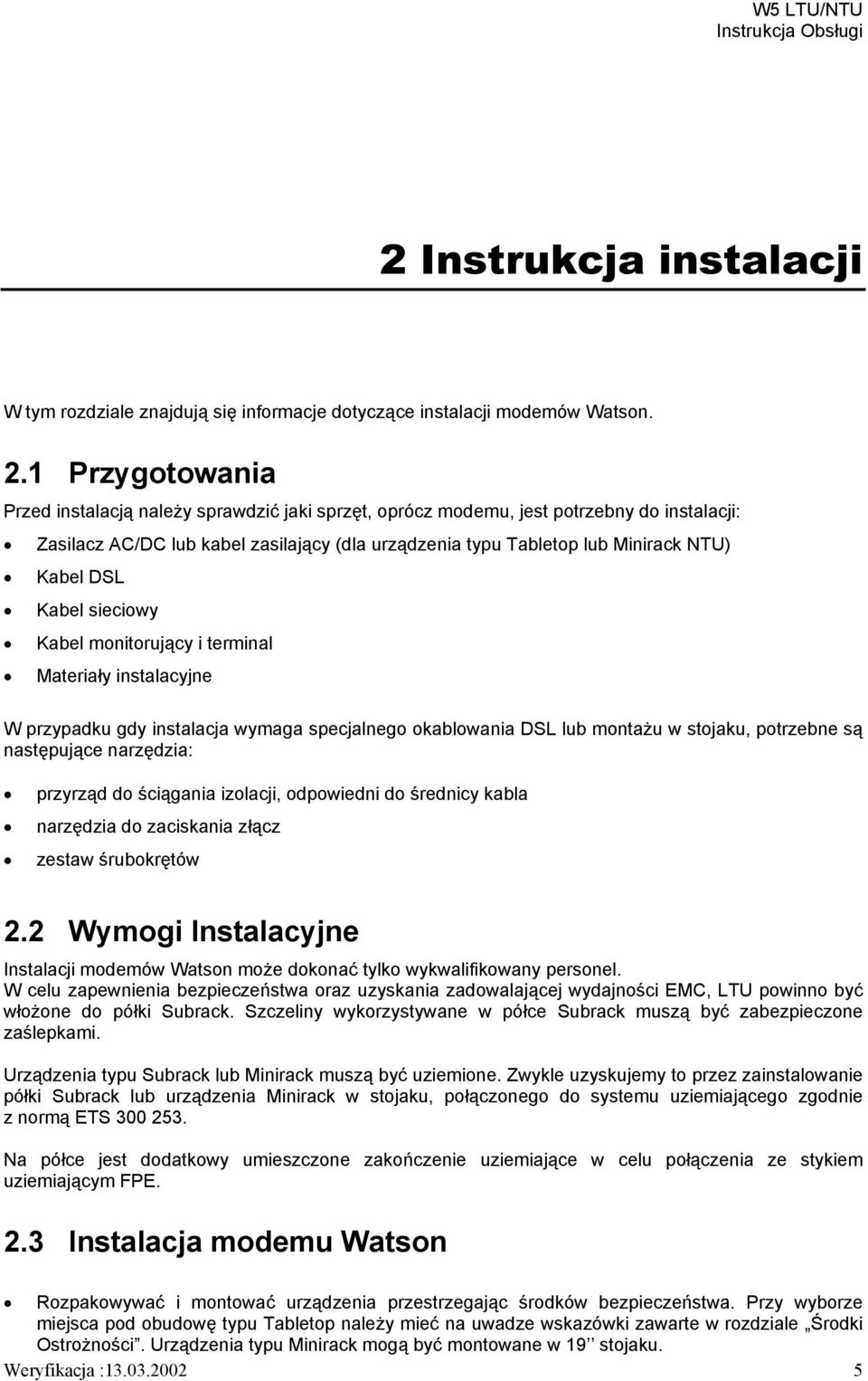 DSL Kabel sieciowy Kabel monitorujący i terminal Materiały instalacyjne W przypadku gdy instalacja wymaga specjalnego okablowania DSL lub montażu w stojaku, potrzebne są następujące narzędzia: