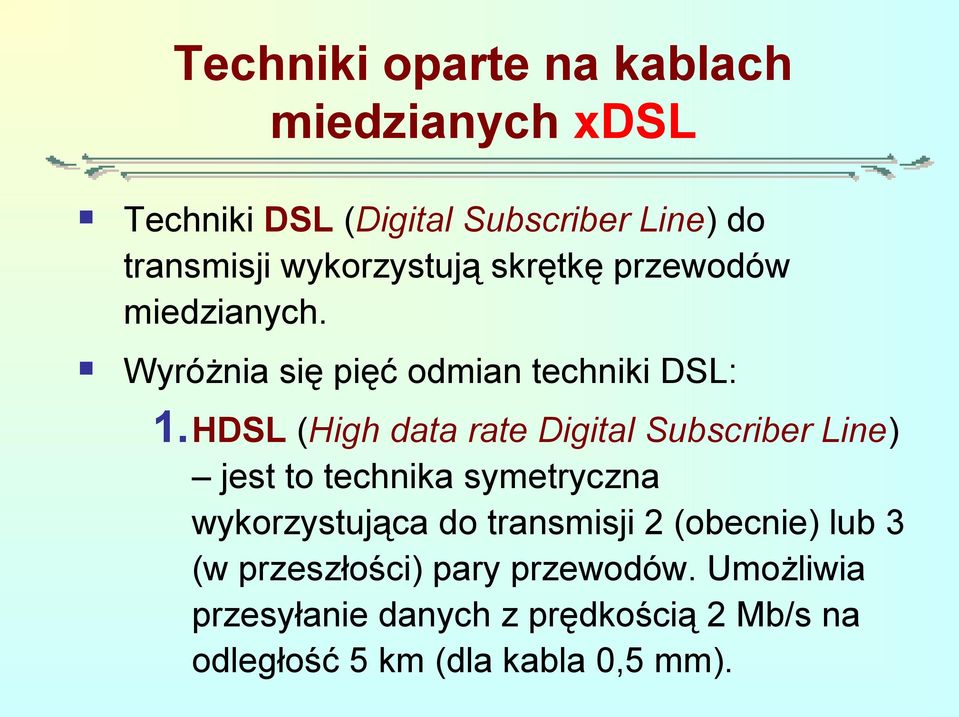 HDSL (High data rate Digital Subscriber Line) jest to technika symetryczna wykorzystująca do