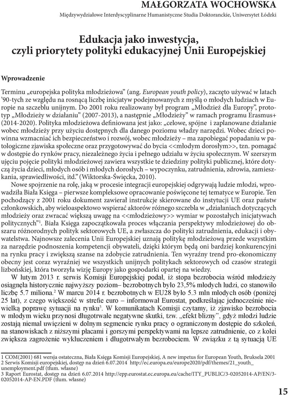 European youth policy), zaczęto używac w latach 90-tych ze względu na rosnącą liczbę inicjatyw podejmowanych z myślą o młodych ludziach w Europie na szczeblu unijnym.