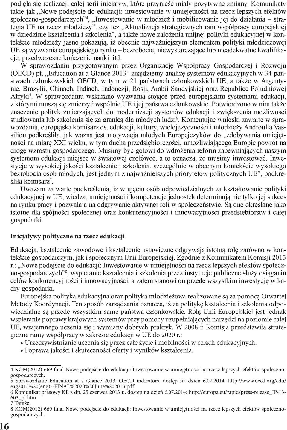 na rzecz młodzieży, czy też Aktualizacja strategicznych ram współpracy europejskiej w dziedzinie kształcenia i szkolenia, a także nowe założenia unijnej polityki edukacyjnej w kontekście młodzieży