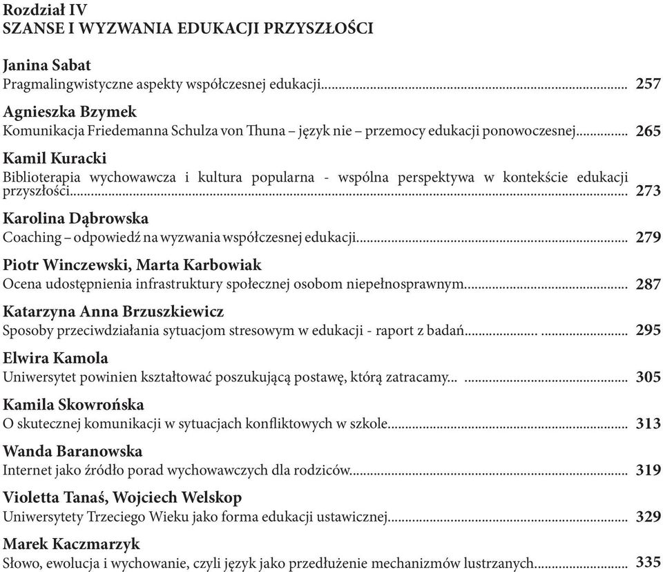 .. Kamil Kuracki Biblioterapia wychowawcza i kultura popularna - wspólna perspektywa w kontekście edukacji przyszłości... Karolina Dąbrowska Coaching odpowiedź na wyzwania współczesnej edukacji.