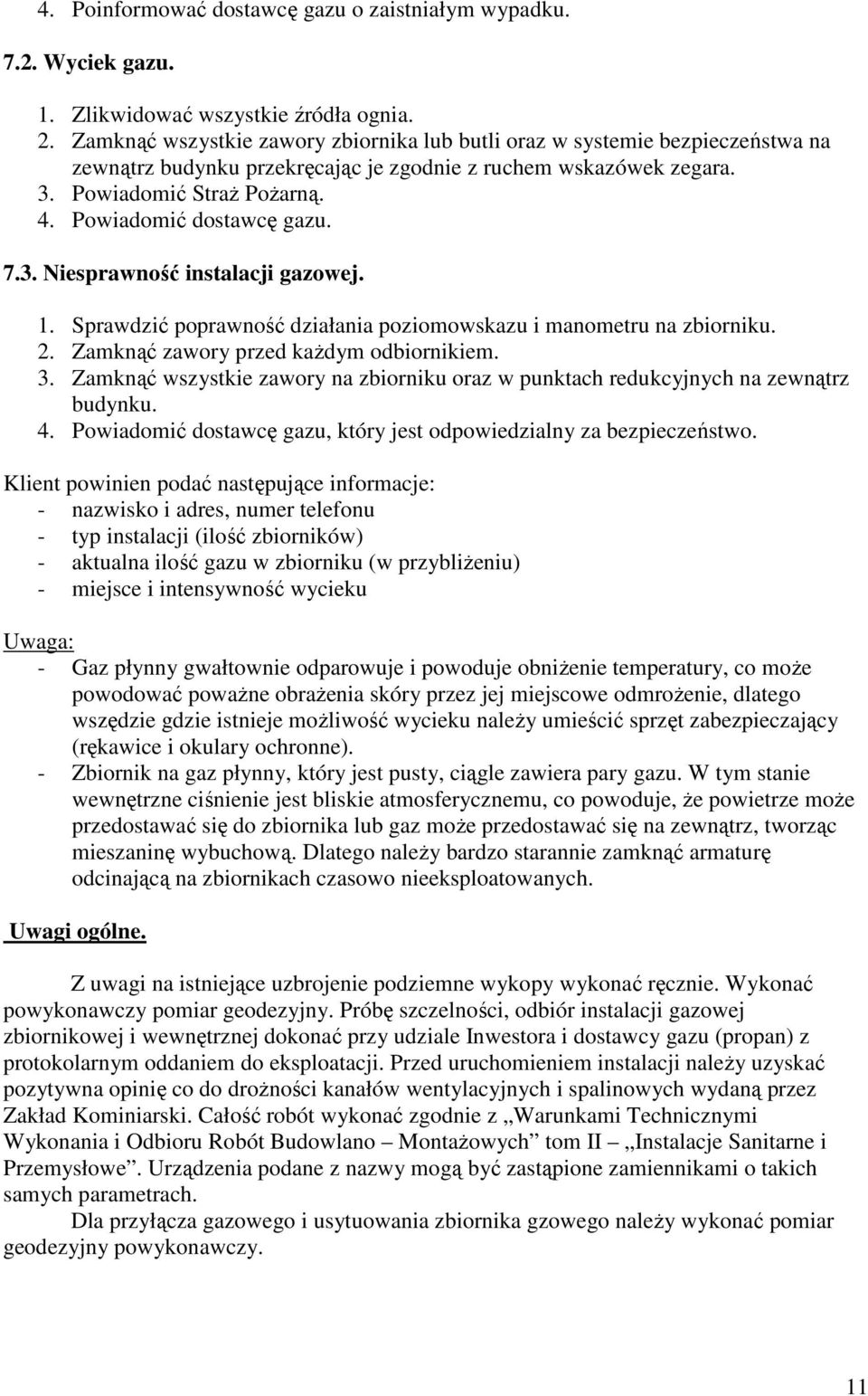 Powiadomić dostawcę gazu. 7.3. Niesprawność instalacji gazowej. 1. Sprawdzić poprawność działania poziomowskazu i manometru na zbiorniku. 2. Zamknąć zawory przed każdym odbiornikiem. 3.