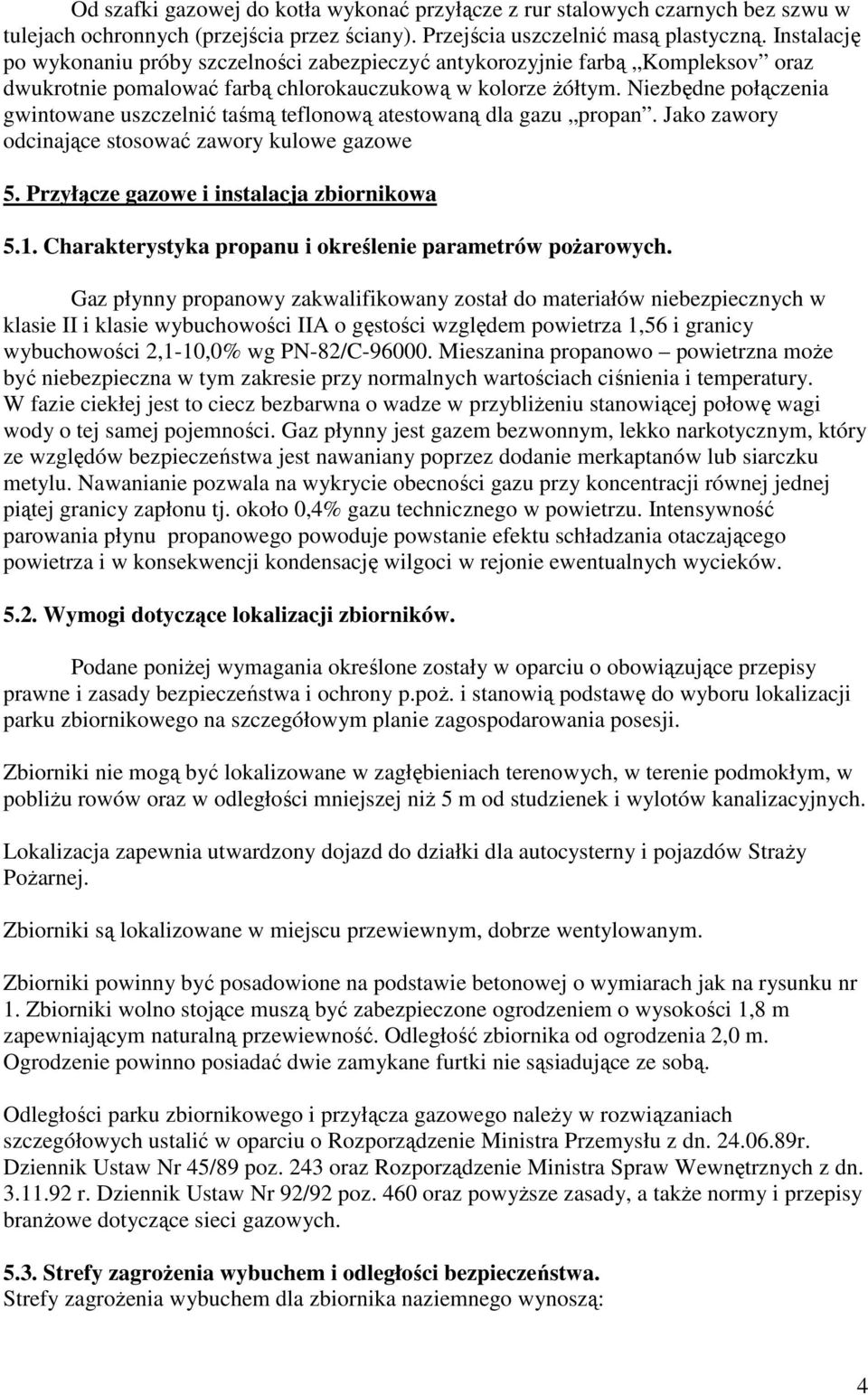 Niezbędne połączenia gwintowane uszczelnić taśmą teflonową atestowaną dla gazu propan. Jako zawory odcinające stosować zawory kulowe gazowe 5. Przyłącze gazowe i instalacja zbiornikowa 5.1.