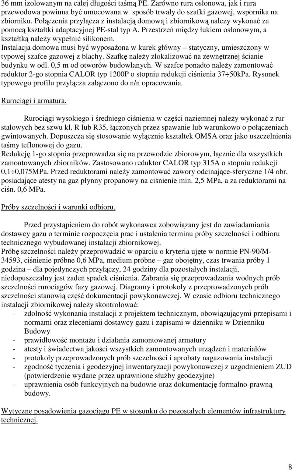 Instalacja domowa musi być wyposażona w kurek główny statyczny, umieszczony w typowej szafce gazowej z blachy. Szafkę należy zlokalizować na zewnętrznej ścianie budynku w odl.