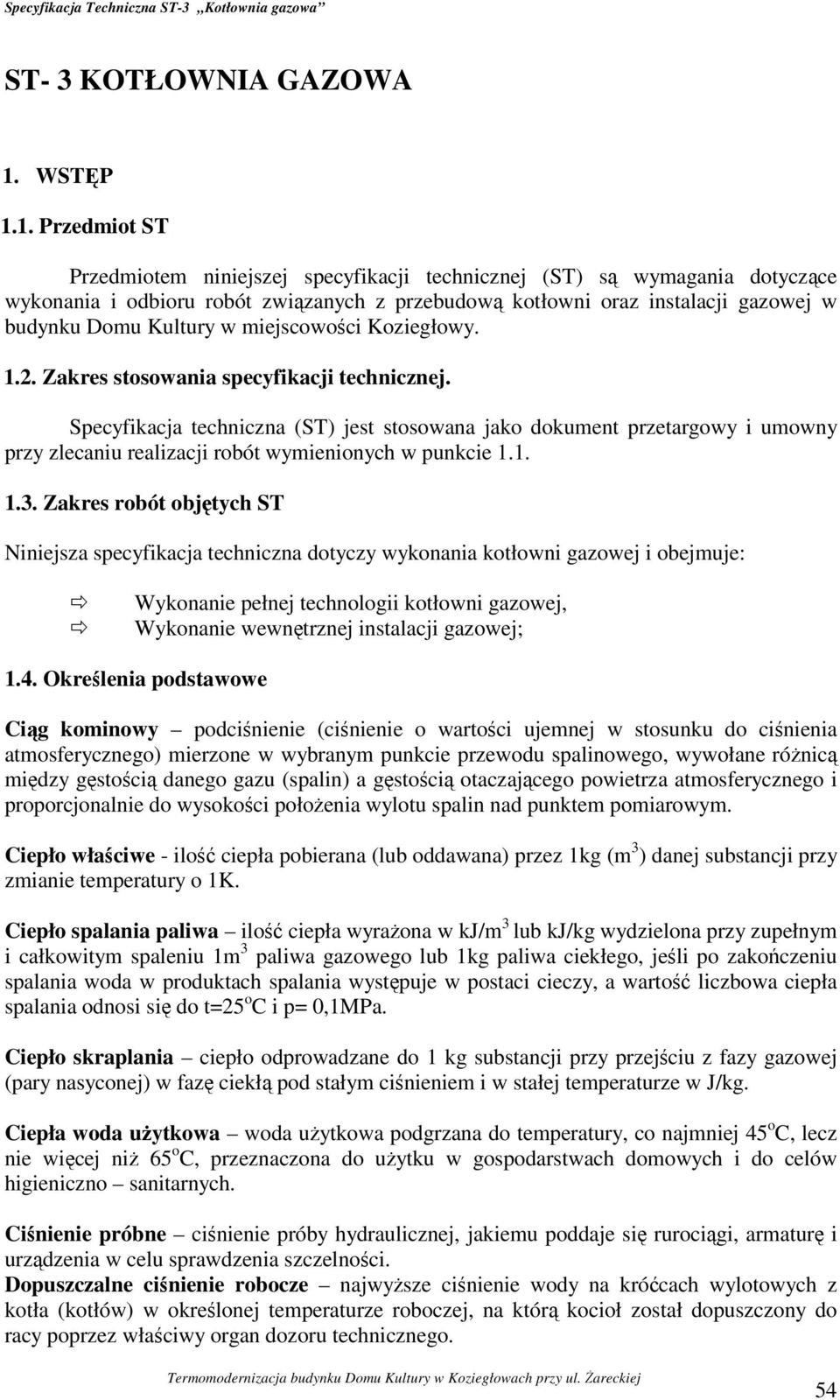 1. Przedmiot ST Przedmiotem niniejszej specyfikacji technicznej (ST) są wymagania dotyczące wykonania i odbioru robót związanych z przebudową kotłowni oraz instalacji gazowej w budynku Domu Kultury w