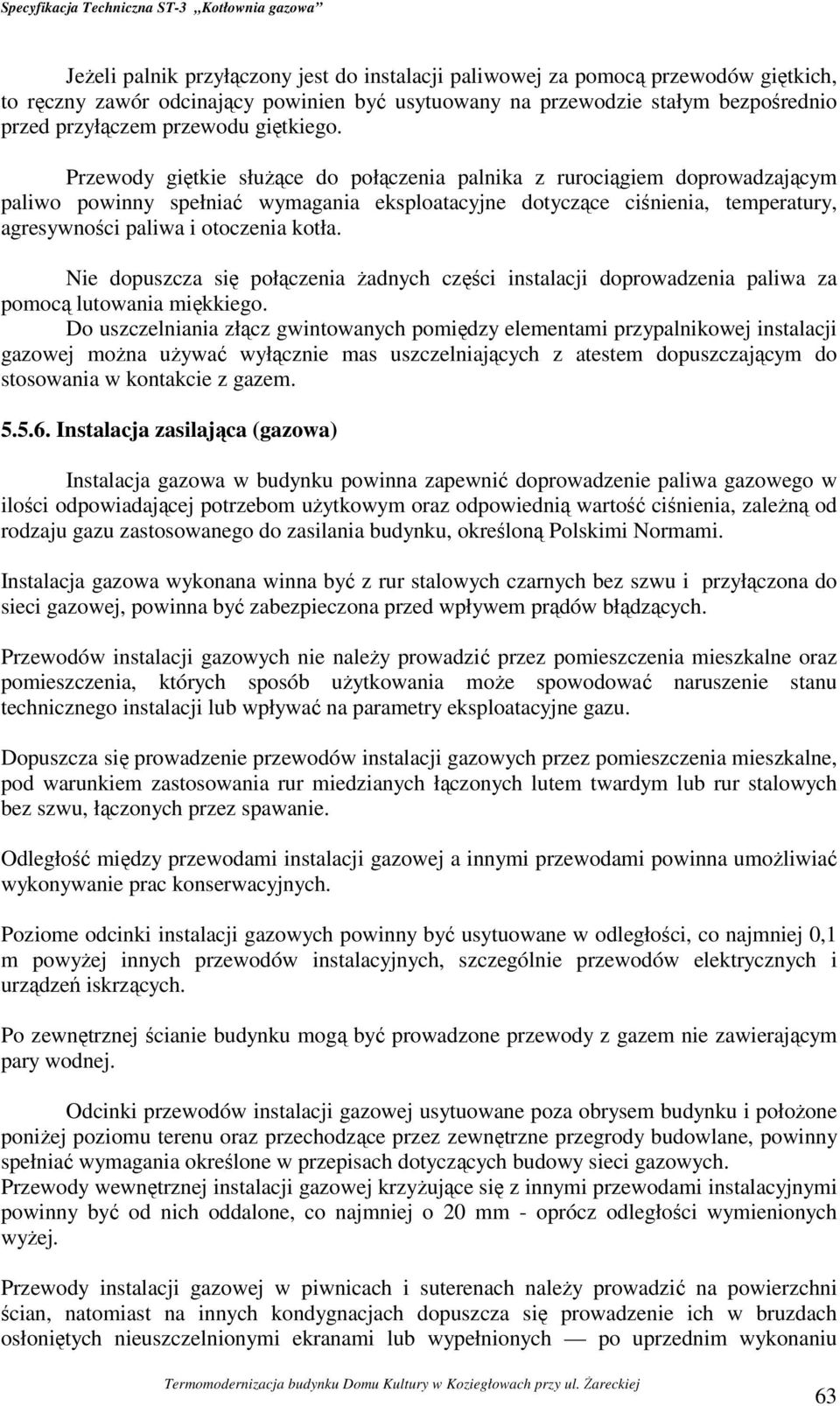 Przewody giętkie służące do połączenia palnika z rurociągiem doprowadzającym paliwo powinny spełniać wymagania eksploatacyjne dotyczące ciśnienia, temperatury, agresywności paliwa i otoczenia kotła.