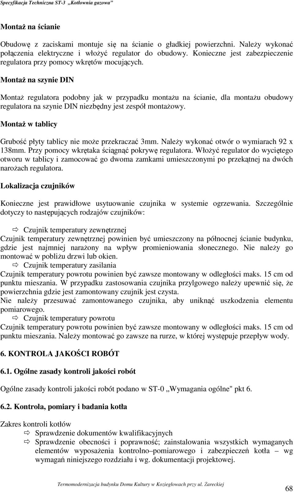 Montaż na szynie DIN Montaż regulatora podobny jak w przypadku montażu na ścianie, dla montażu obudowy regulatora na szynie DIN niezbędny jest zespół montażowy.