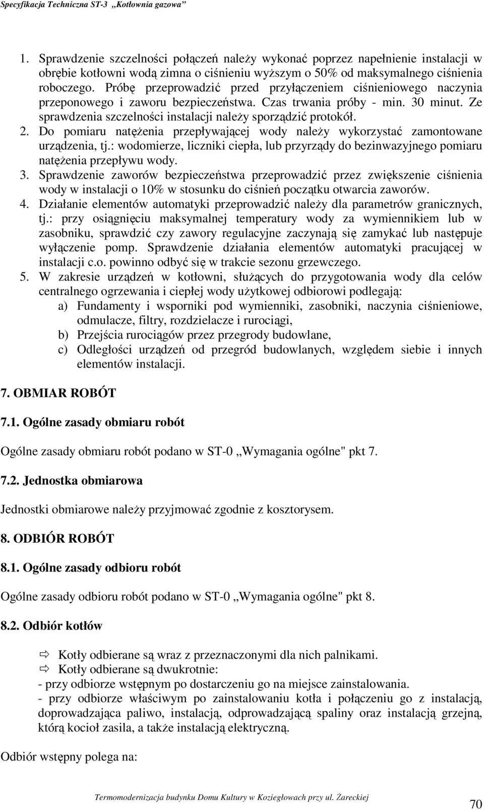 Ze sprawdzenia szczelności instalacji należy sporządzić protokół. 2. Do pomiaru natężenia przepływającej wody należy wykorzystać zamontowane urządzenia, tj.