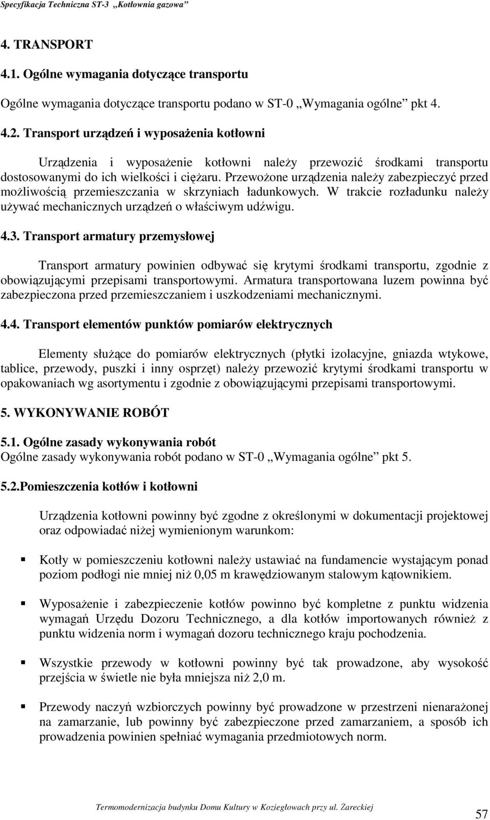 Przewożone urządzenia należy zabezpieczyć przed możliwością przemieszczania w skrzyniach ładunkowych. W trakcie rozładunku należy używać mechanicznych urządzeń o właściwym udźwigu. 4.3.