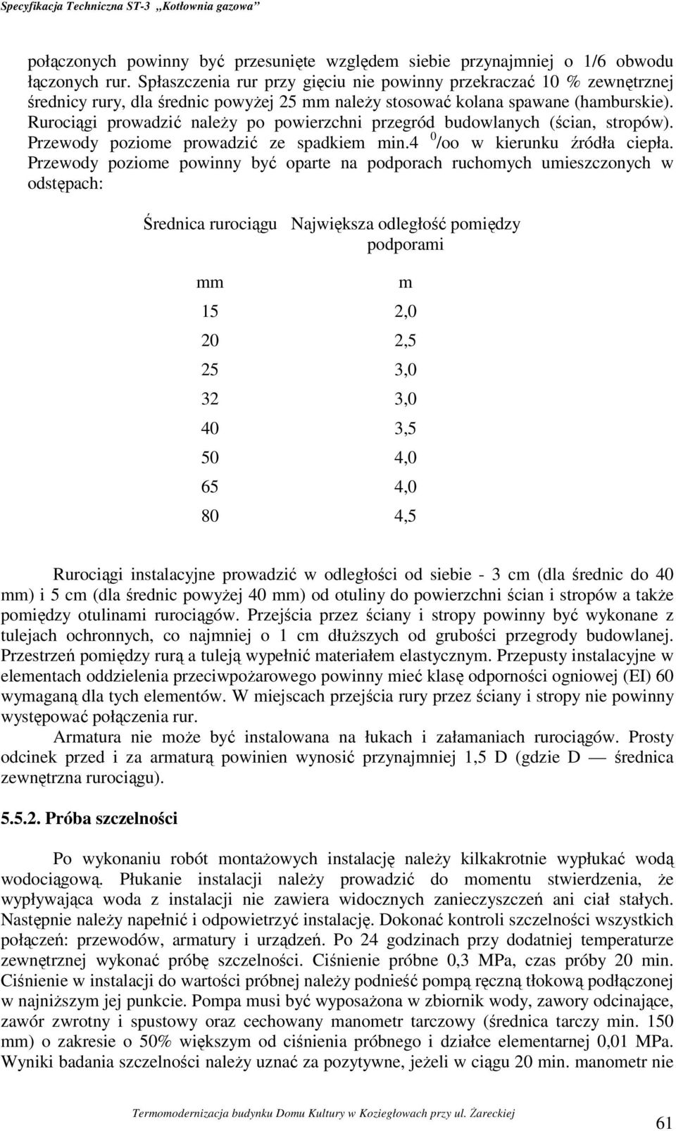 Rurociągi prowadzić należy po powierzchni przegród budowlanych (ścian, stropów). Przewody poziome prowadzić ze spadkiem min.4 0 /oo w kierunku źródła ciepła.