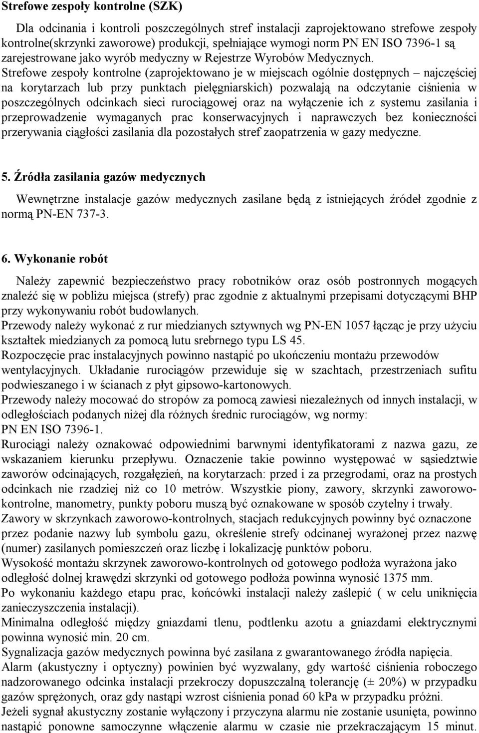 Strefowe zespoły kontrolne (zaprojektowano je w miejscach ogólnie dostępnych najczęściej na korytarzach lub przy punktach pielęgniarskich) pozwalają na odczytanie ciśnienia w poszczególnych odcinkach