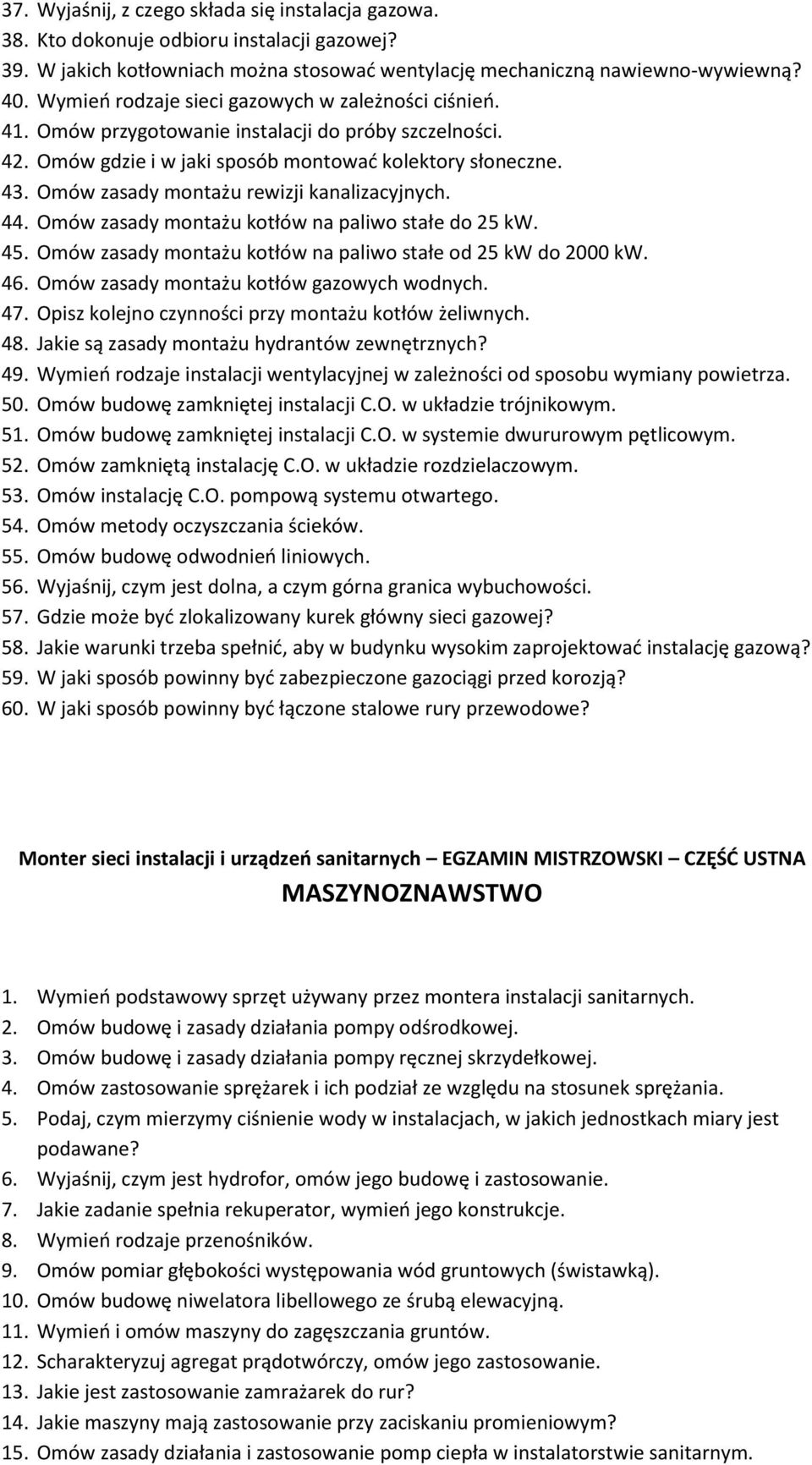 Omów zasady montażu rewizji kanalizacyjnych. 44. Omów zasady montażu kotłów na paliwo stałe do 25 kw. 45. Omów zasady montażu kotłów na paliwo stałe od 25 kw do 2000 kw. 46.