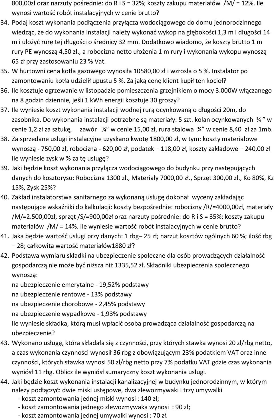 długości o średnicy 32 mm. Dodatkowo wiadomo, że koszty brutto 1 m rury PE wynoszą 4,50 zł., a robocizna netto ułożenia 1 m rury i wykonania wykopu wynoszą 65 zł przy zastosowaniu 23 % Vat. 35.