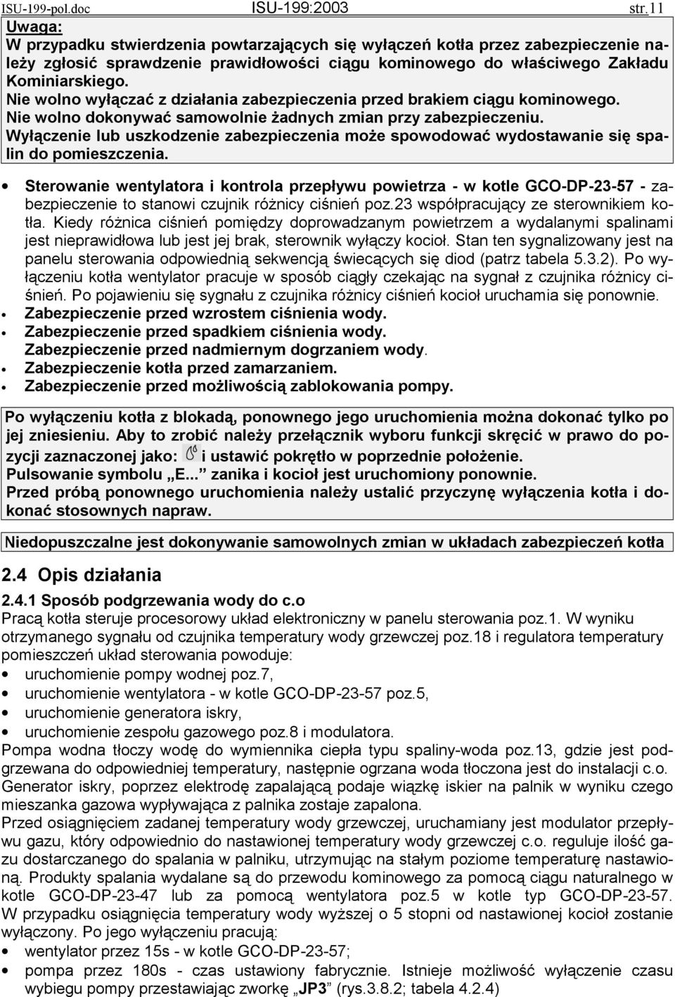 Nie wolno wyłączać z działania zabezpieczenia przed brakiem ciągu kominowego. Nie wolno dokonywać samowolnie żadnych zmian przy zabezpieczeniu.