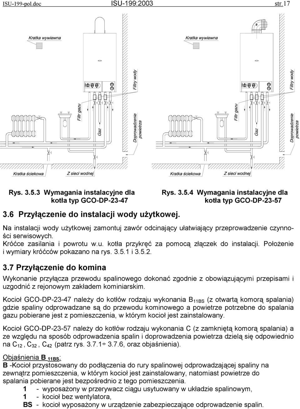 4 Wymagania instalacyjne dla kotła typ GCO-DP-23-57 Na instalacji wody użytkowej zamontuj zawór odcinający ułatwiający przeprowadzenie czynności serwisowych. Króćce zasilania i powrotu w.u. kotła przykręć za pomocą złączek do instalacji.