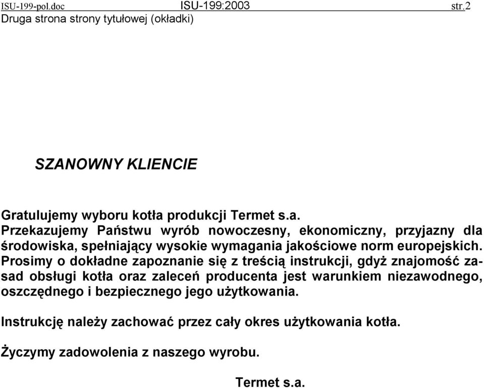 Prosimy o dokładne zapoznanie się z treścią instrukcji, gdyż znajomość zasad obsługi kotła oraz zaleceń producenta jest warunkiem niezawodnego,