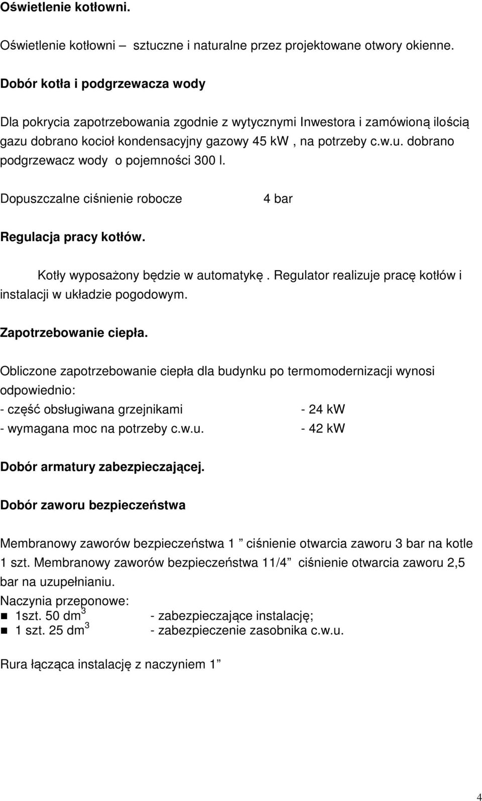 Dopuszczalne ciśnienie robocze 4 bar Regulacja pracy kotłów. Kotły wyposażony będzie w automatykę. Regulator realizuje pracę kotłów i instalacji w układzie pogodowym. Zapotrzebowanie ciepła.