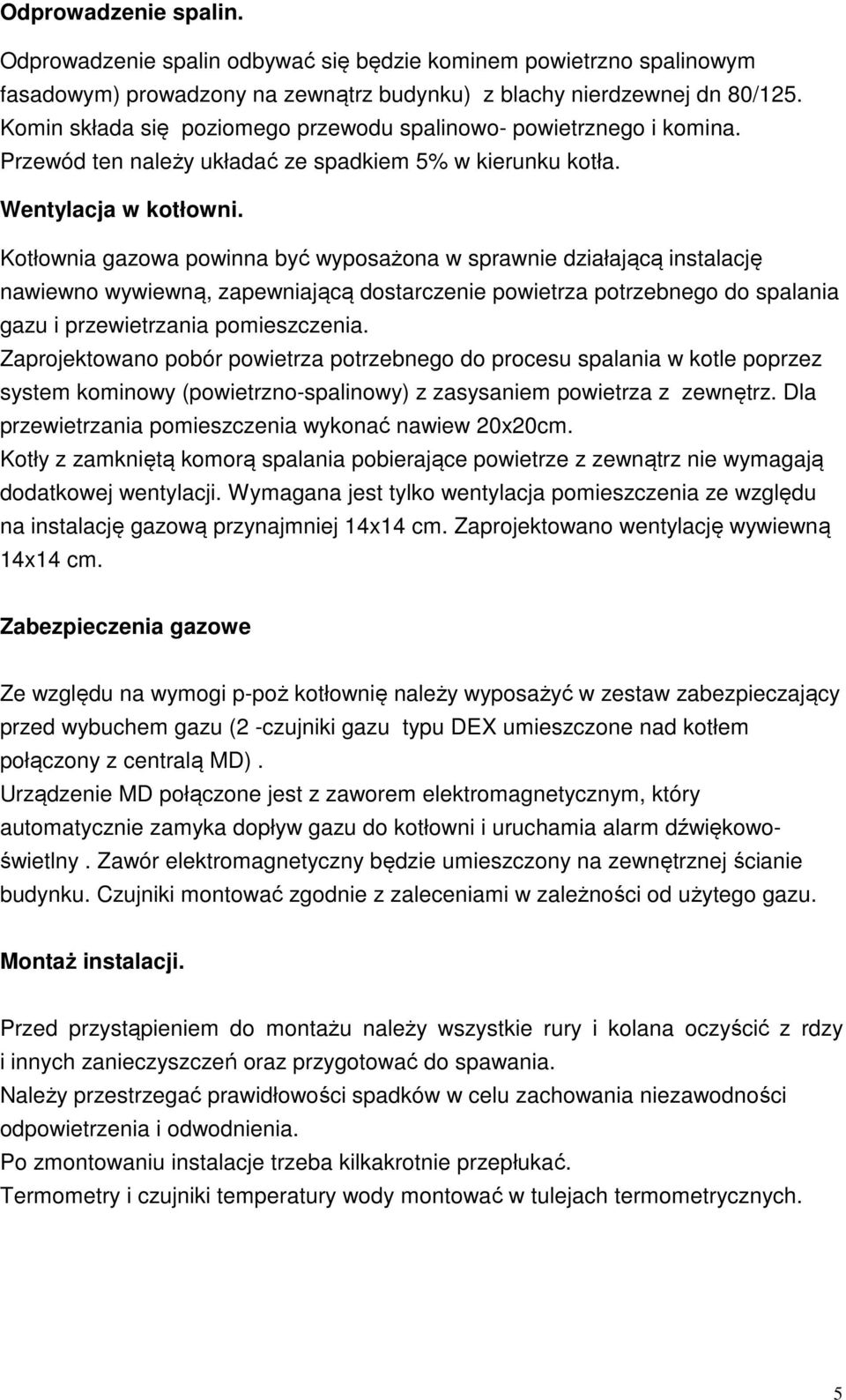 Kotłownia gazowa powinna być wyposażona w sprawnie działającą instalację nawiewno wywiewną, zapewniającą dostarczenie powietrza potrzebnego do spalania gazu i przewietrzania pomieszczenia.