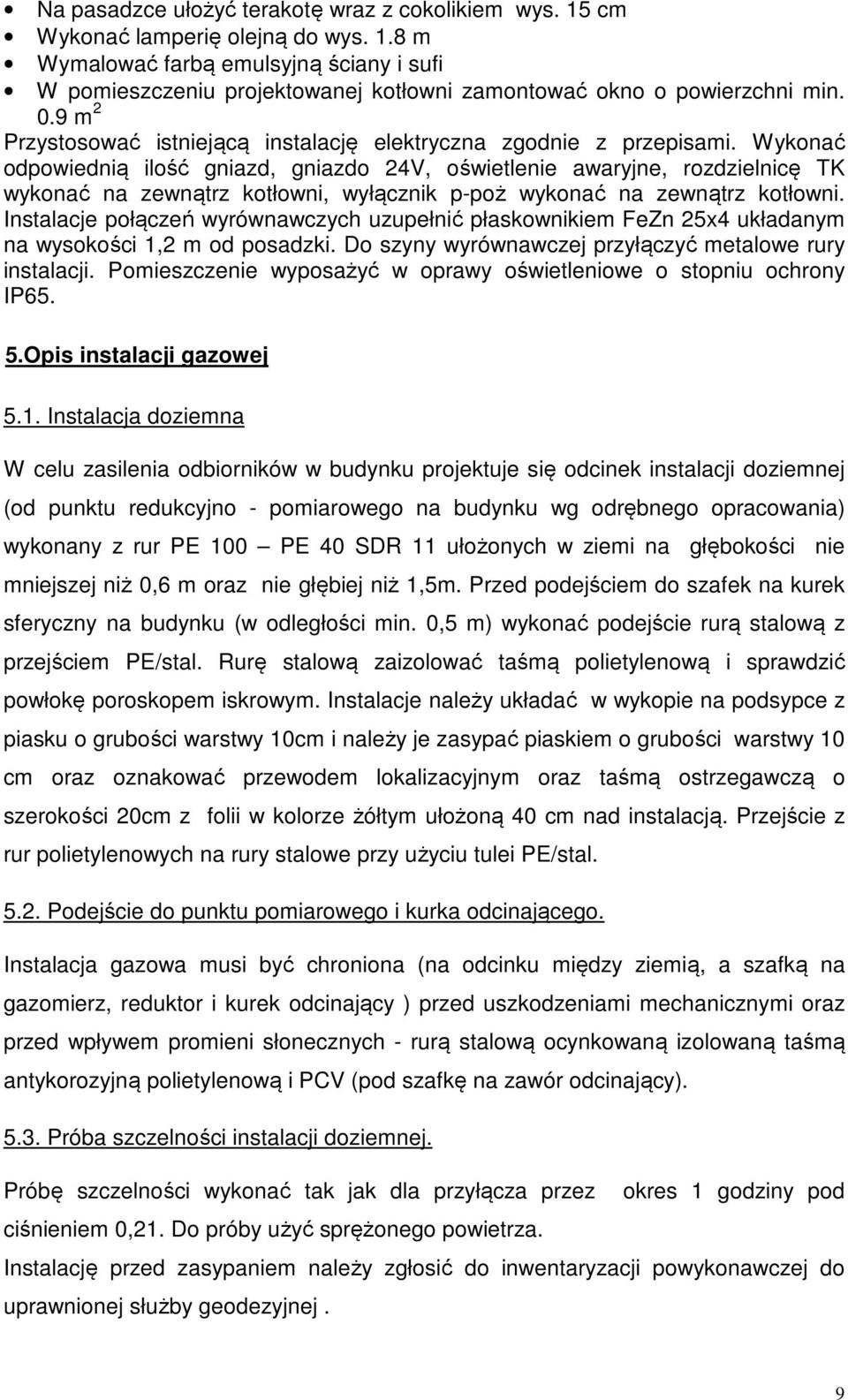 Wykonać odpowiednią ilość gniazd, gniazdo 24V, oświetlenie awaryjne, rozdzielnicę TK wykonać na zewnątrz kotłowni, wyłącznik p-poż wykonać na zewnątrz kotłowni.