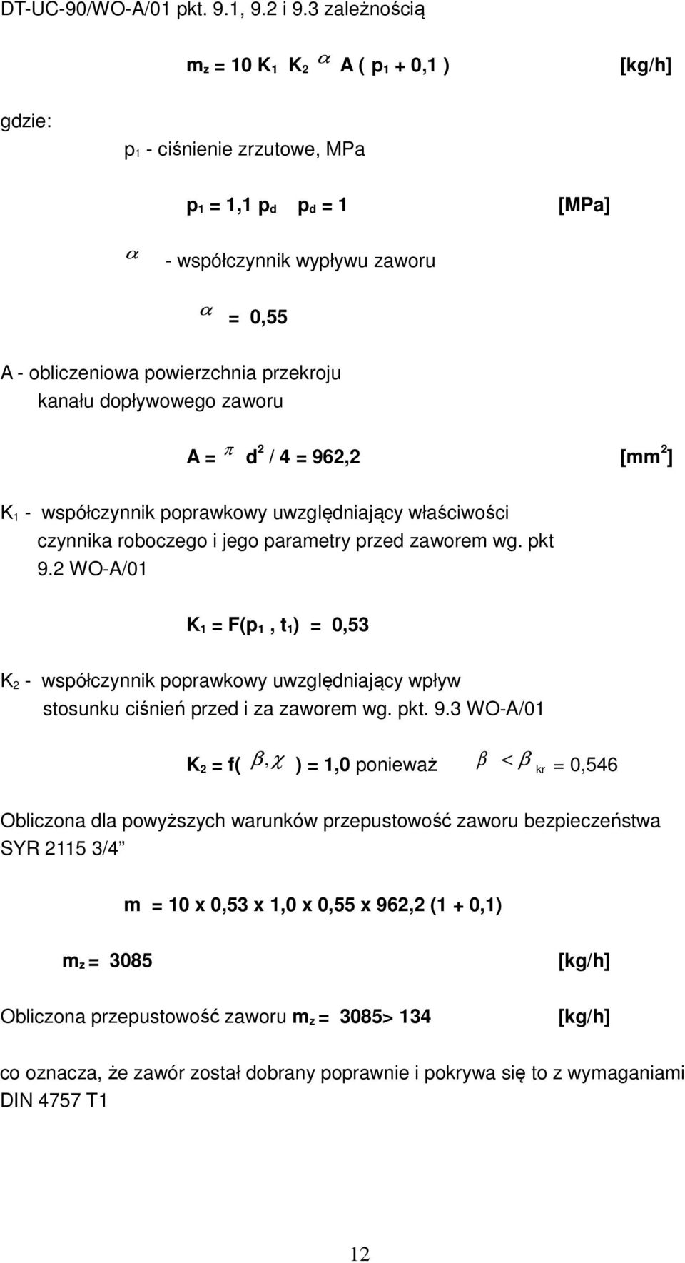 przekroju kanału dopływowego zaworu A = π d 2 / 4 = 962,2 [mm 2 ] K 1 - współczynnik poprawkowy uwzględniający właściwości czynnika roboczego i jego parametry przed zaworem wg. pkt 9.