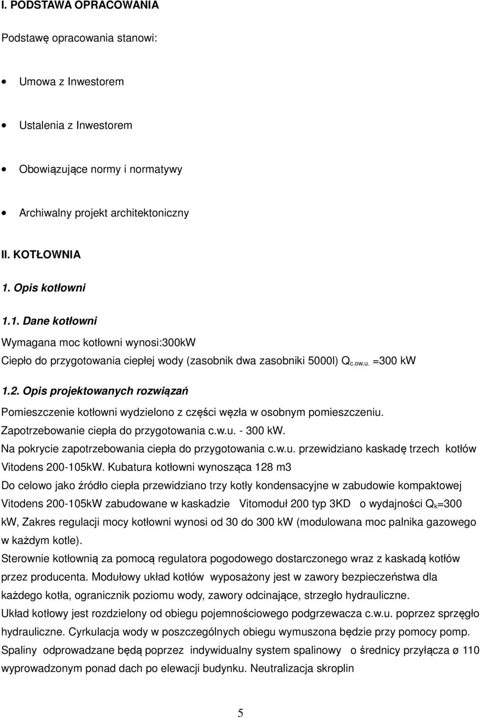 Opis projektowanych rozwiązań Pomieszczenie kotłowni wydzielono z części węzła w osobnym pomieszczeniu. Zapotrzebowanie ciepła do przygotowania c.w.u. - 300 kw.