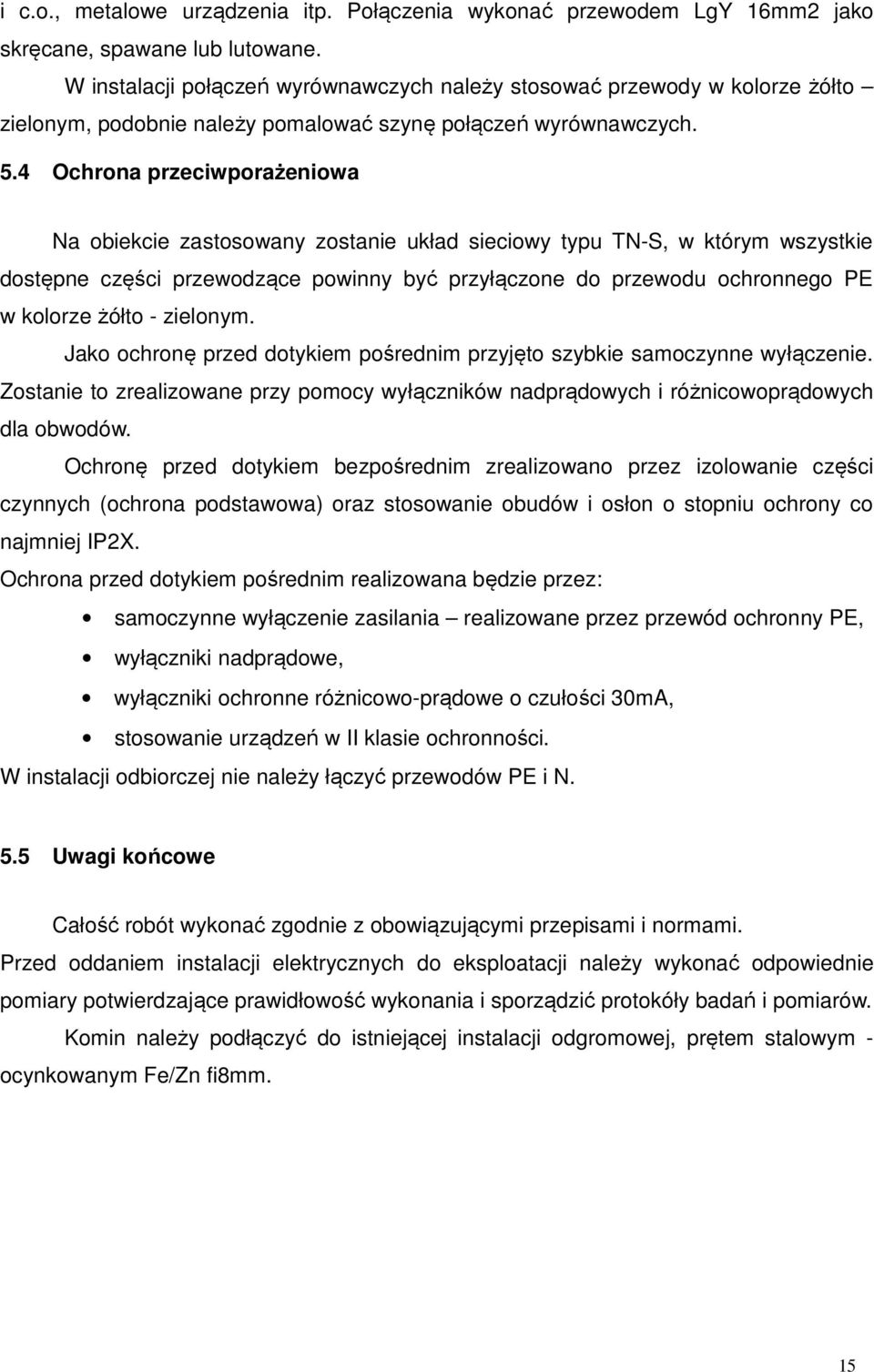 4 Ochrona przeciwporażeniowa Na obiekcie zastosowany zostanie układ sieciowy typu TN-S, w którym wszystkie dostępne części przewodzące powinny być przyłączone do przewodu ochronnego PE w kolorze