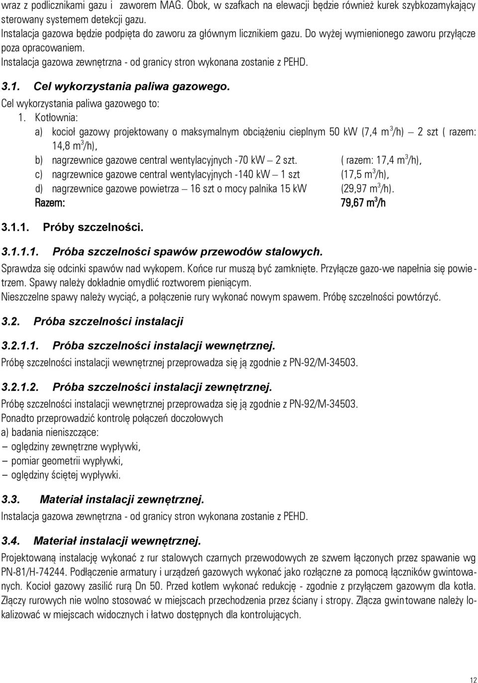 Instalacja gazowa zewnętrzna - od granicy stron wykonana zostanie z PEHD. 3.1. Cel wykorzystania paliwa gazowego. Cel wykorzystania paliwa gazowego to: 1.