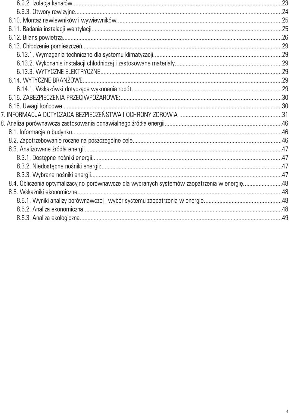 WYTYCZNE BRANŻOWE...29 6.14.1. Wskazówki dotyczące wykonania robót...29 6.15. ZABEZPIECZENIA PRZECIWPOŻAROWE:...30 6.16. Uwagi końcowe...30 7. INFORMACJA DOTYCZĄCA BEZPIECZEŃSTWA I OCHRONY ZDROWIA.