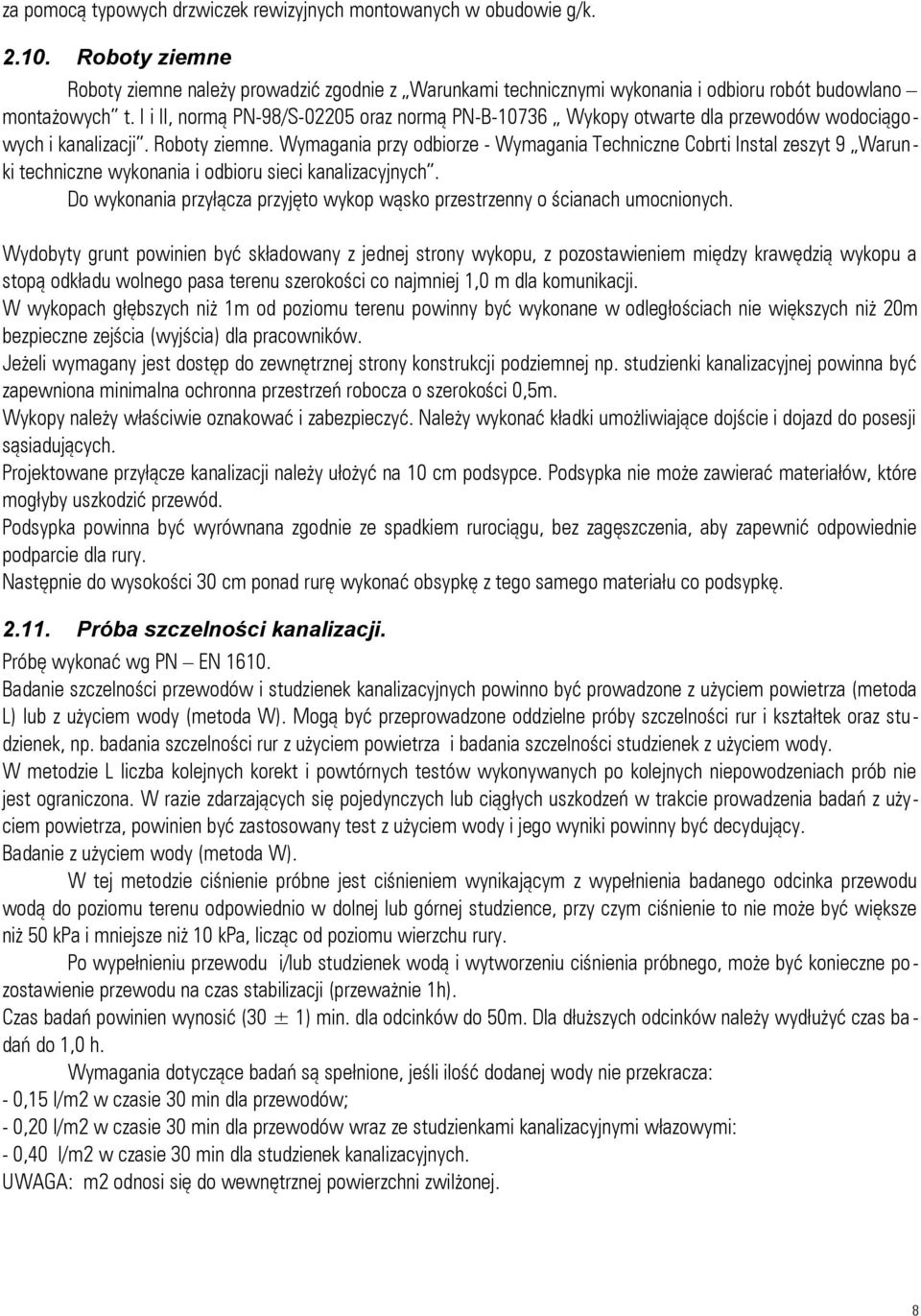 I i II, normą PN-98/S-02205 oraz normą PN-B-10736 Wykopy otwarte dla przewodów wodociągowych i kanalizacji. Roboty ziemne.