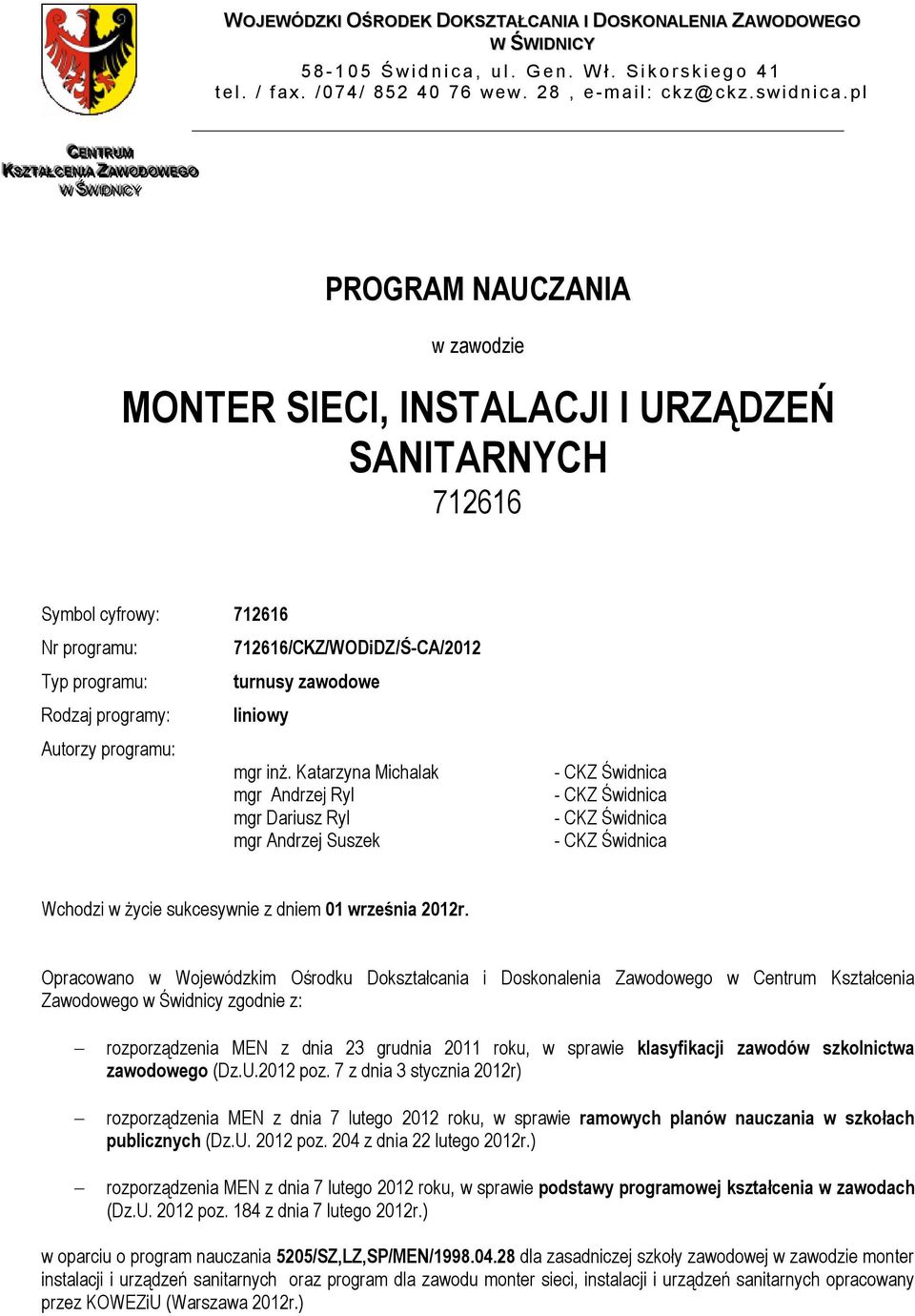 pl PROGRAM NAUCZANIA w zawodzie MONTER SIECI, INSTALACJI I URZĄDZEŃ SANITARNYCH 712616 Symbol cyfrowy: 712616 Nr programu: 712616/CKZ/WODiDZ/Ś-CA/2012 Typ programu: turnusy zawodowe Rodzaj programy: