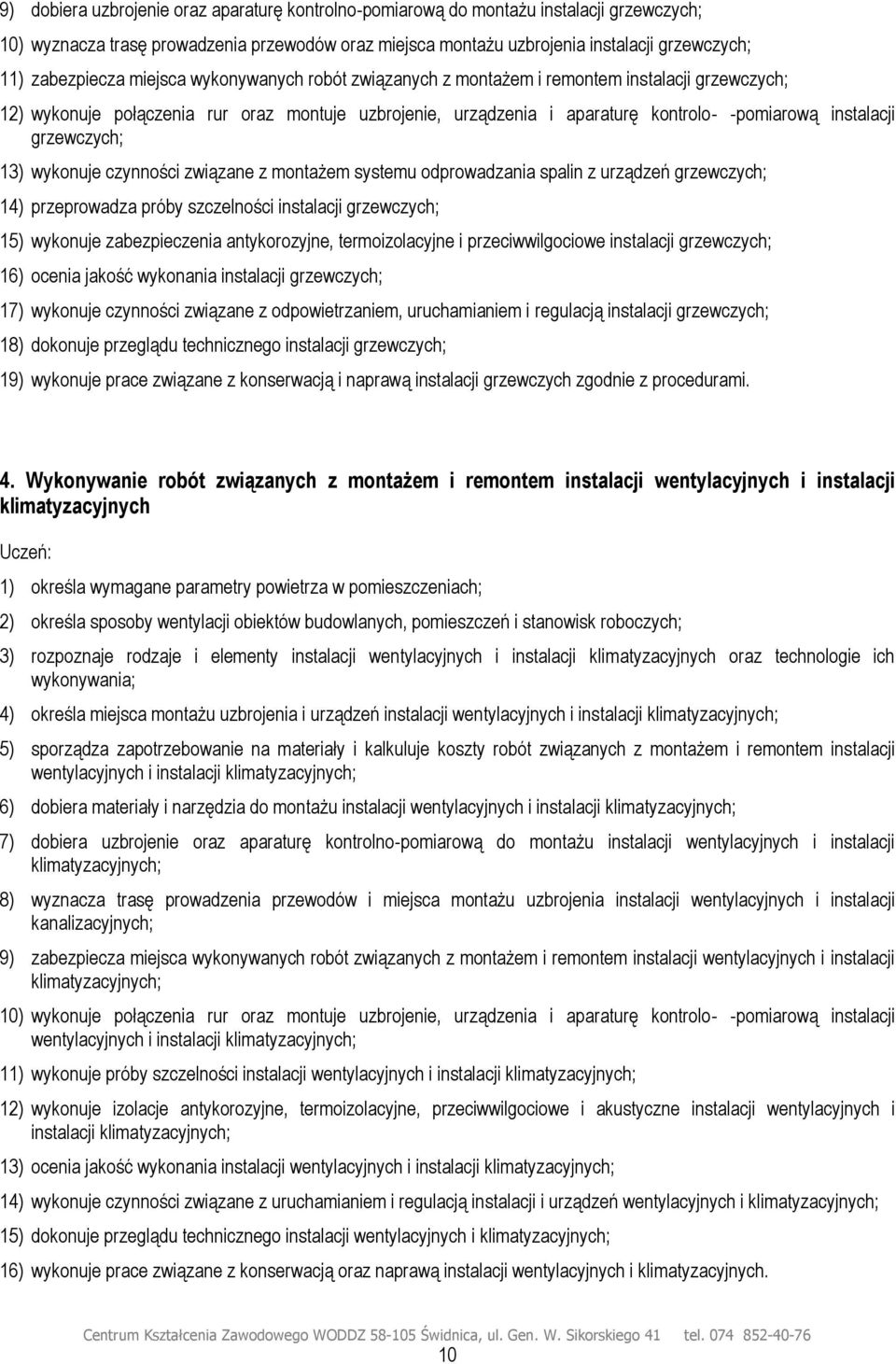 instalacji grzewczych; 13) wykonuje czynności związane z montażem systemu odprowadzania spalin z urządzeń grzewczych; 14) przeprowadza próby szczelności instalacji grzewczych; 15) wykonuje