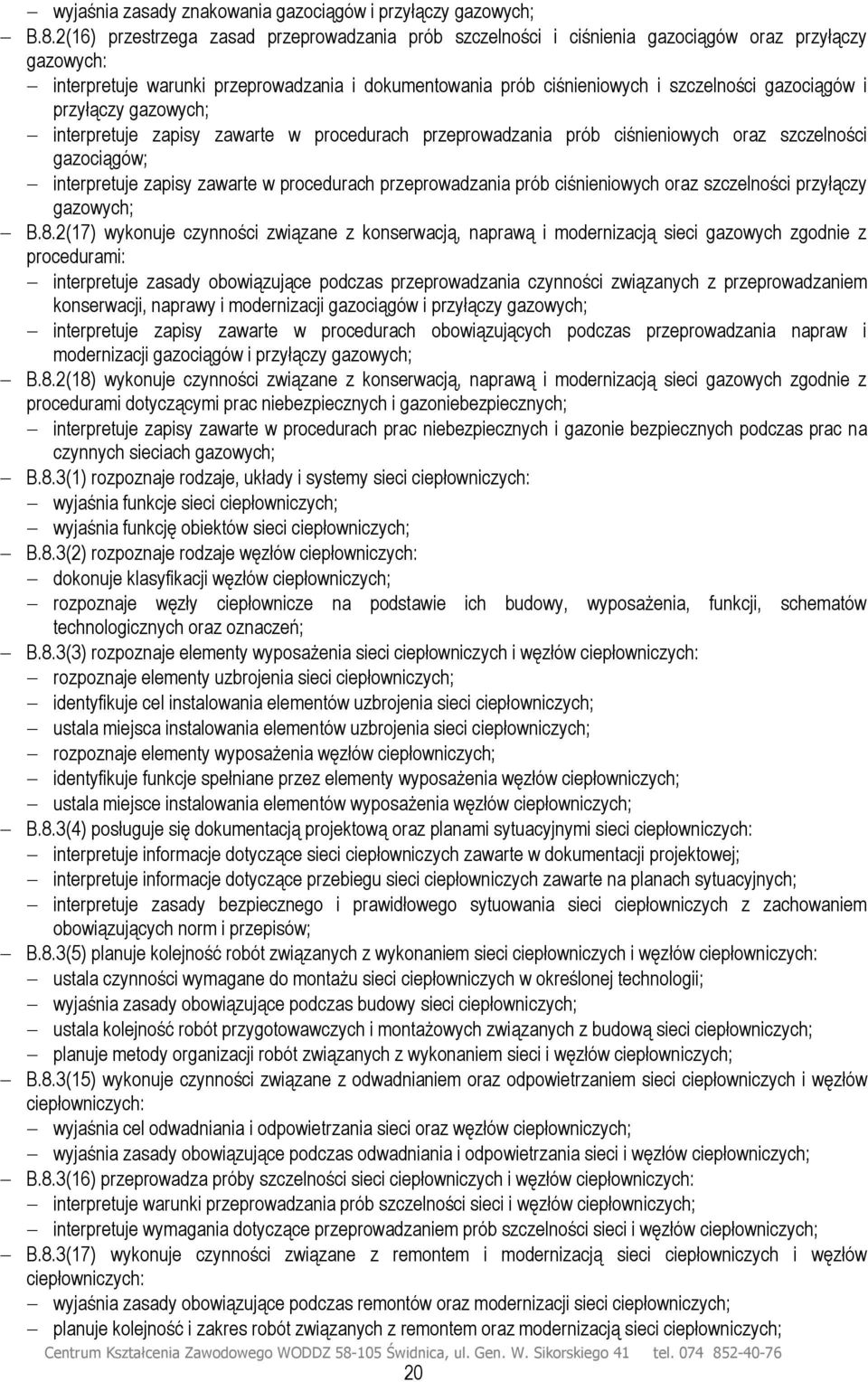 gazociągów i przyłączy gazowych; interpretuje zapisy zawarte w procedurach przeprowadzania prób ciśnieniowych oraz szczelności gazociągów; interpretuje zapisy zawarte w procedurach przeprowadzania